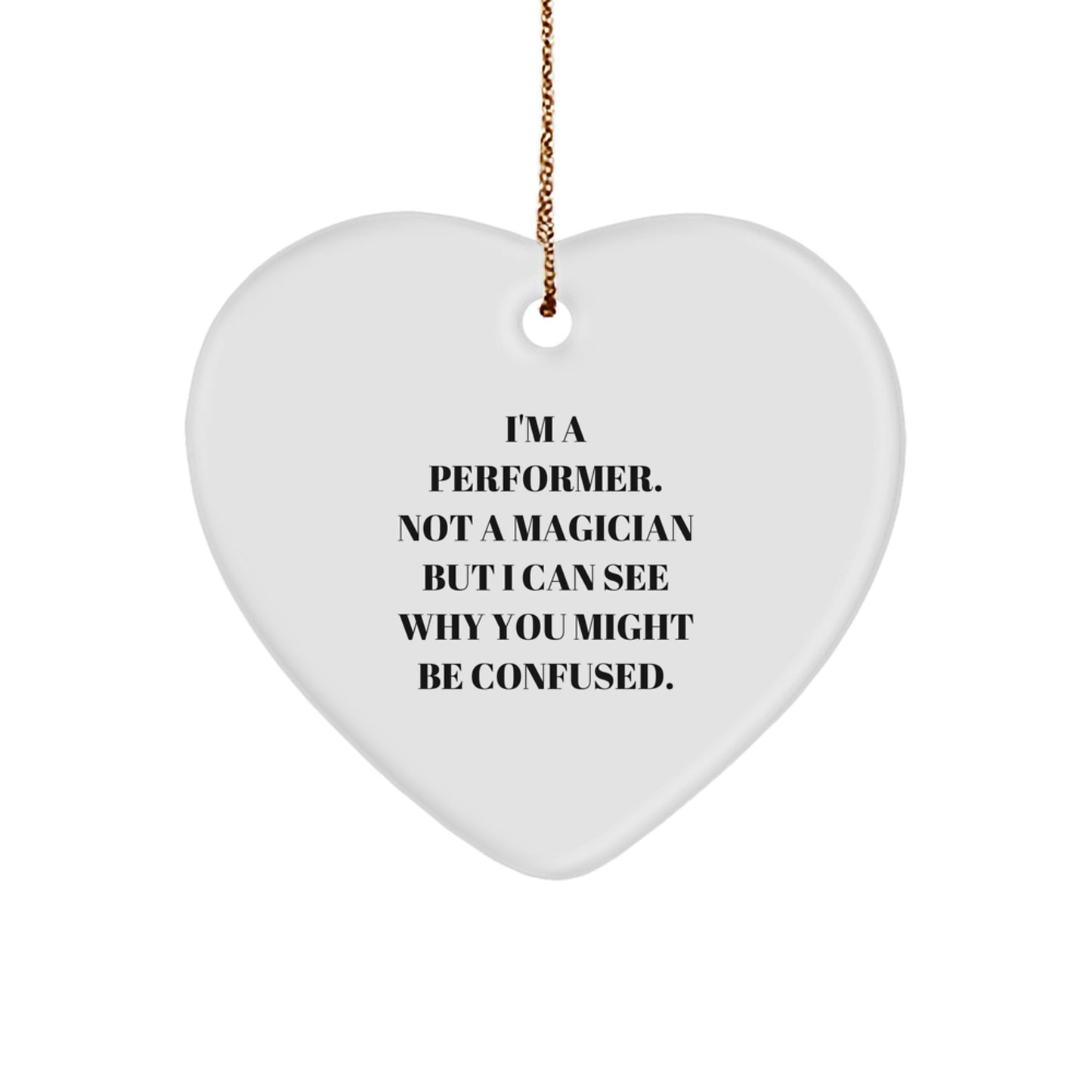Funny Performer Gifts from Friends, Unique Heart Ornament for I'm A Performer. Not A Magician But I Can See Why You Might Be Confused. Christmas Unique Gifts for Performers - Image 1