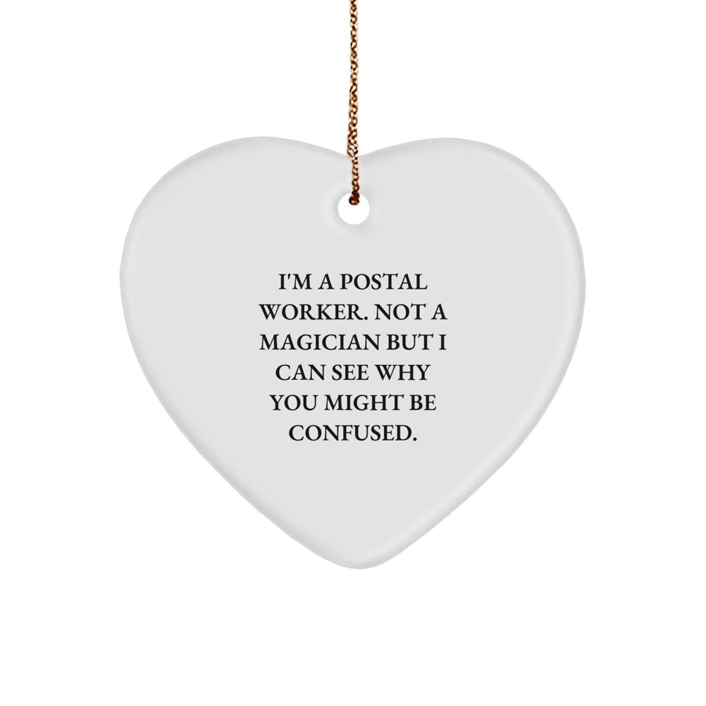 Funny Postal Worker Gifts from Friends, Family or Coworkers - Heart Ornament with 'I'm A Postal Worker. Not A Magician But I Can See Why You Might Be Confused' Quote for Postal Worker - Image 1