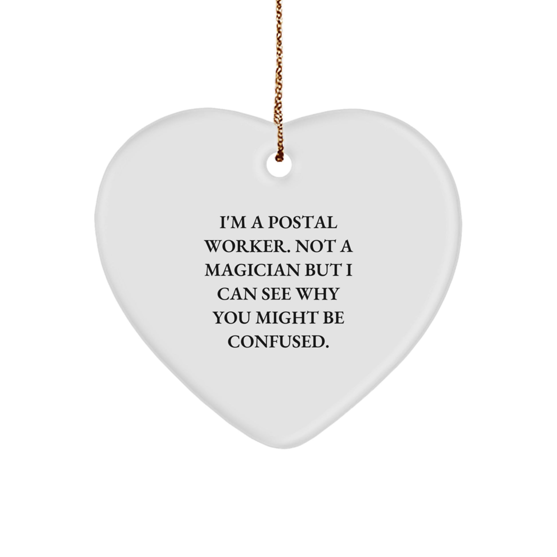 Funny Postal Worker Gifts from Friends, Family or Coworkers - Heart Ornament with 'I'm A Postal Worker. Not A Magician But I Can See Why You Might Be Confused' Quote for Postal Worker - Image 1