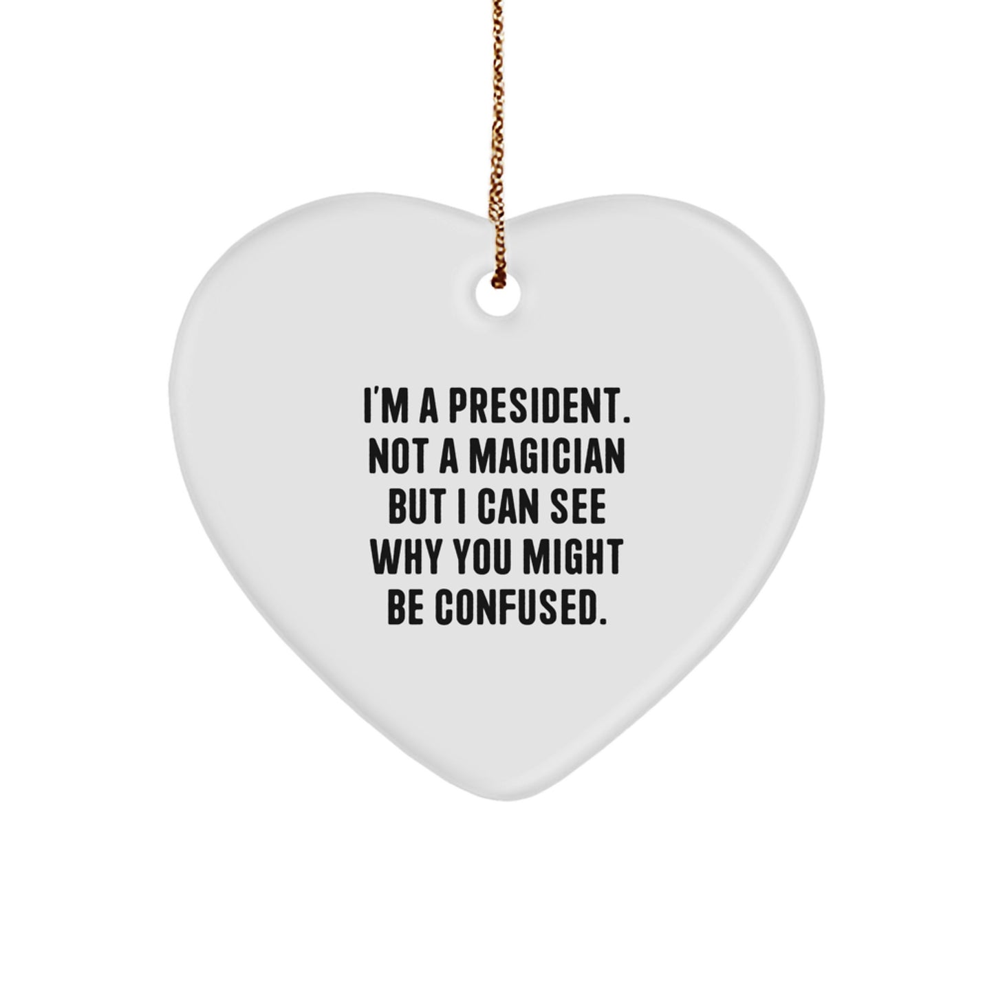 Funny President Gifts for Men - I'm A President. Not A Magician But I Can See Why You Might Be Confused. Heart Ornament, White Color, 2.75 inch, Christmas Unique Gifts from Friends to Family - Image 1
