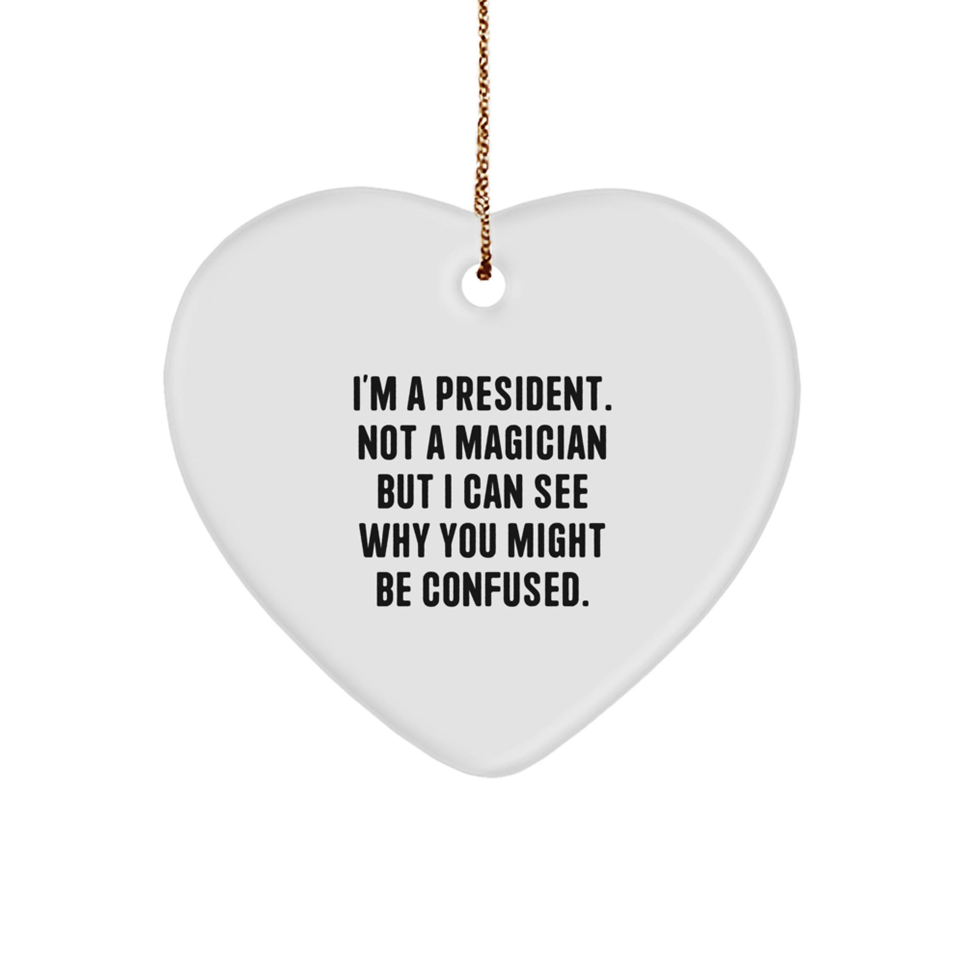 Funny President Gifts for Men - I'm A President. Not A Magician But I Can See Why You Might Be Confused. Heart Ornament, White Color, 2.75 inch, Christmas Unique Gifts from Friends to Family - Image 1