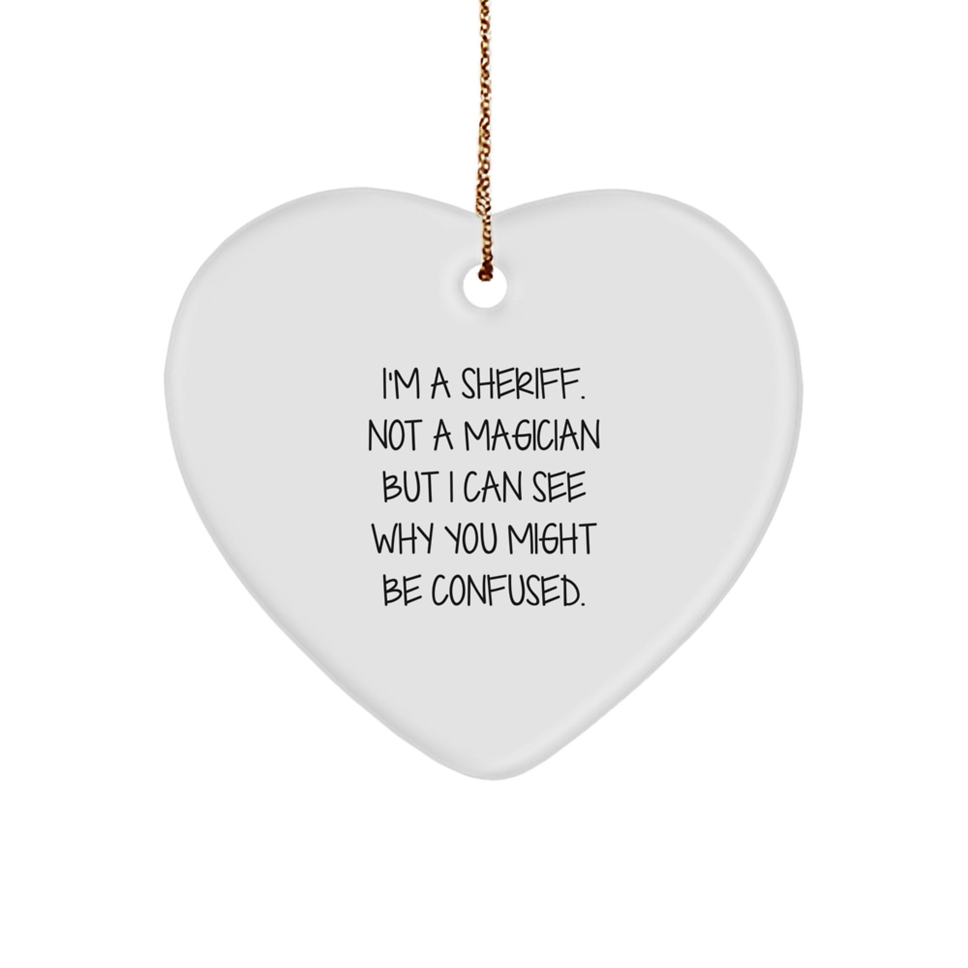 Funny Sheriff Gifts for Men, Sheriff Christmas Unique Gifts, Sheriff Heart Ornament with 'I'm A Sheriff. Not A Magician But I Can See Why You Might Be Confused.' Quote - Image 1