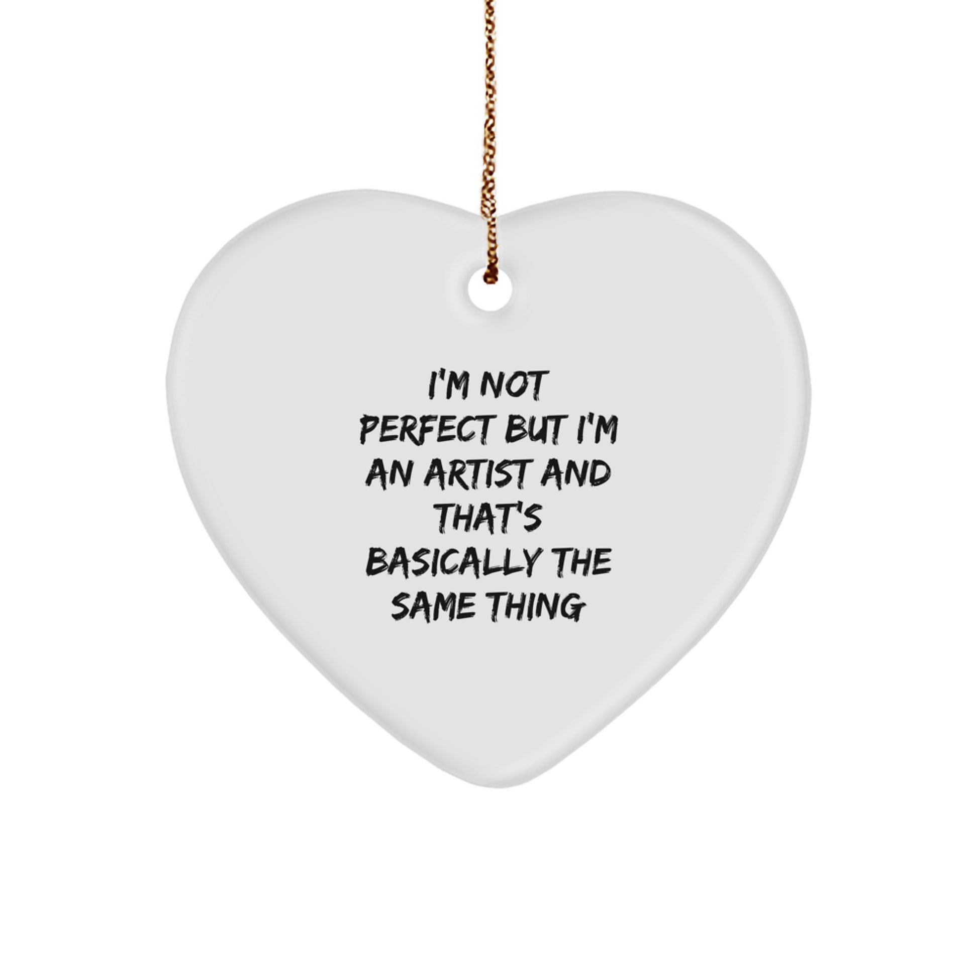Funny Artist Gifts from Friends for Christmas: I'm Not Perfect But I'm An Artist And That's Basically The Same Thing Heart Ornament - Image 1