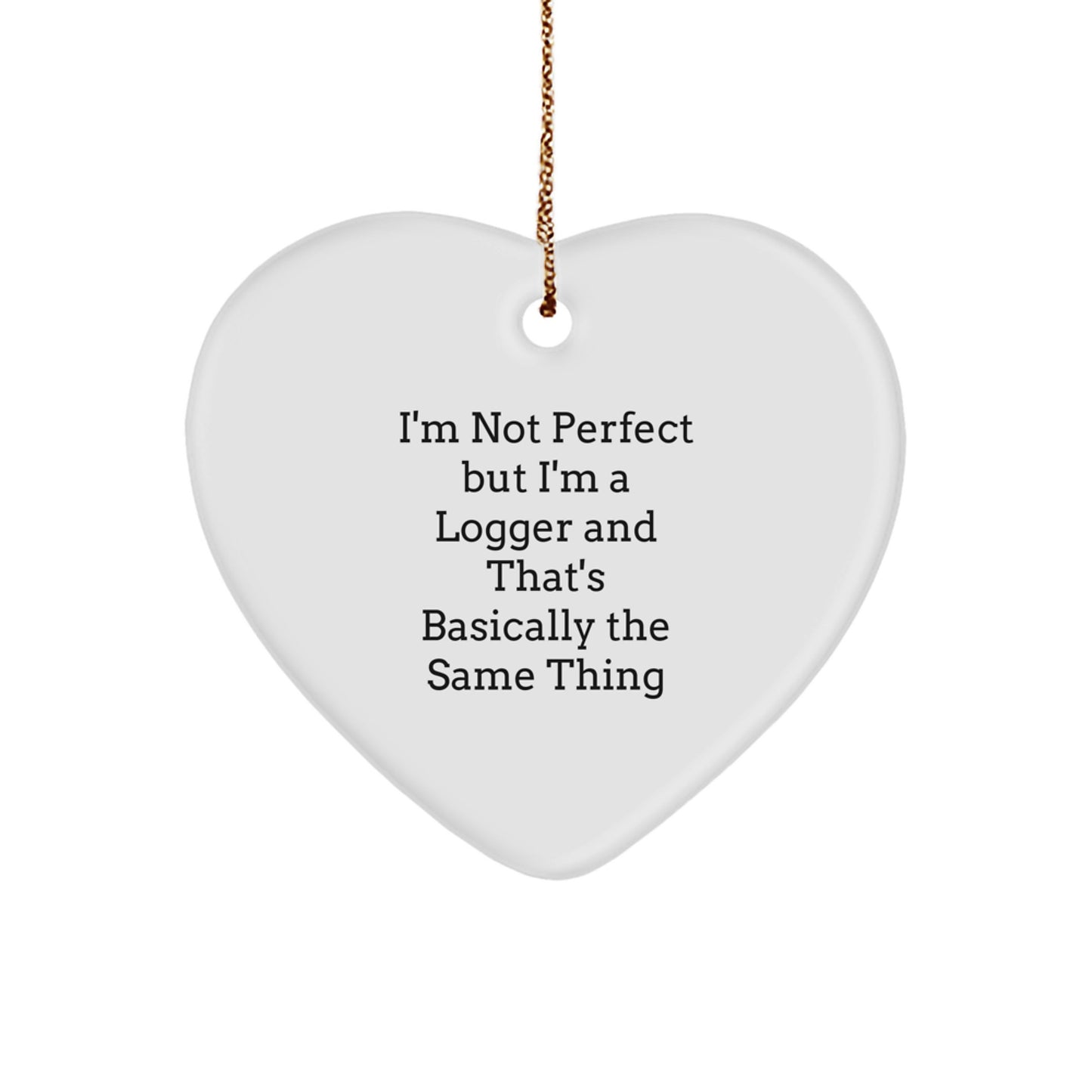 Funny Logger Heart Ornament Gifts from Friends, Christmas Unique Gifts for Logger, I'm Not Perfect But I'm A Logger And That's Basically The Same Thing - Image 1