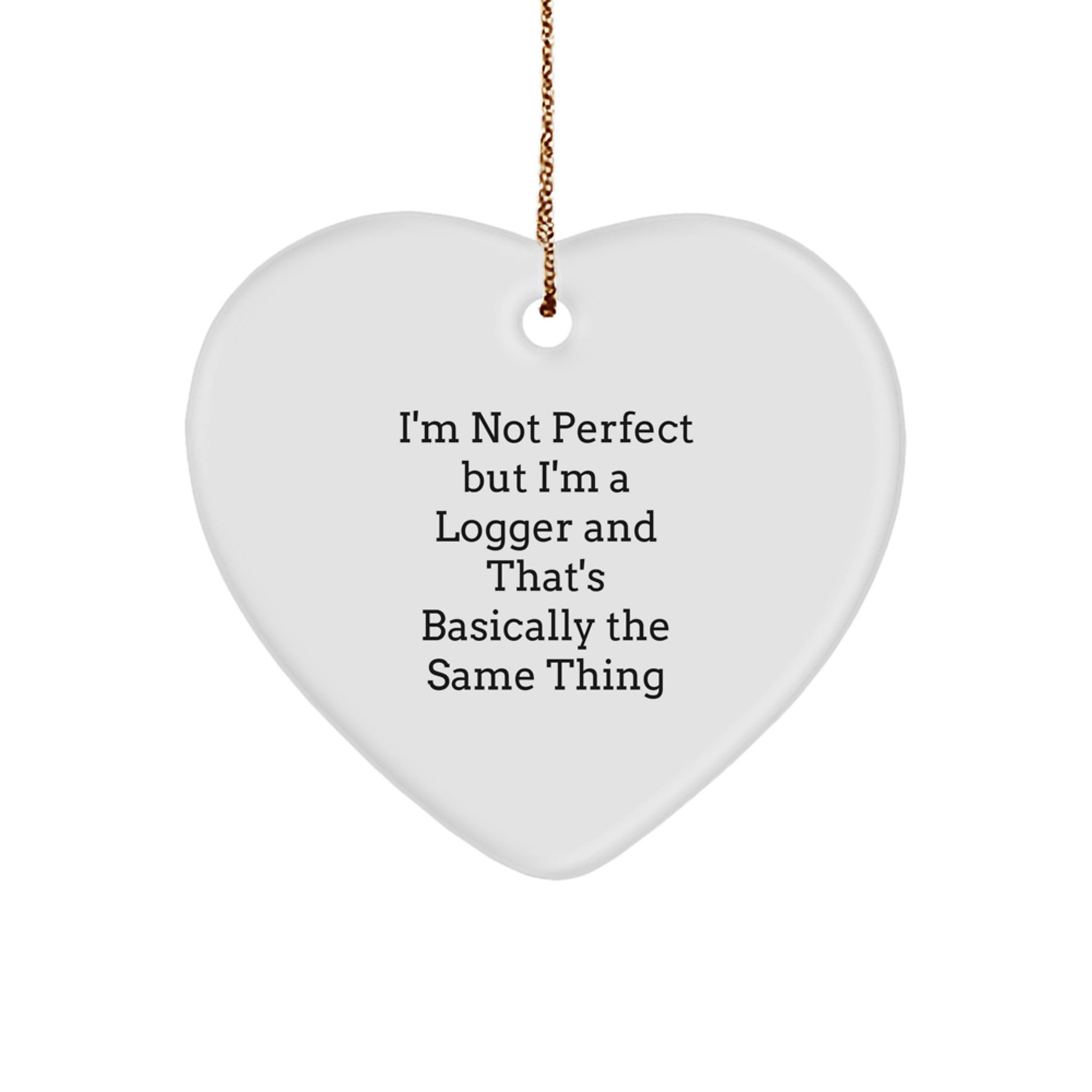 Funny Logger Heart Ornament Gifts from Friends, Christmas Unique Gifts for Logger, I'm Not Perfect But I'm A Logger And That's Basically The Same Thing - Image 1