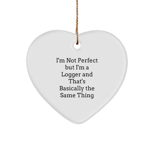 Funny Logger Heart Ornament Gifts from Friends, Christmas Unique Gifts for Logger, I'm Not Perfect But I'm A Logger And That's Basically The Same Thing - Image 1