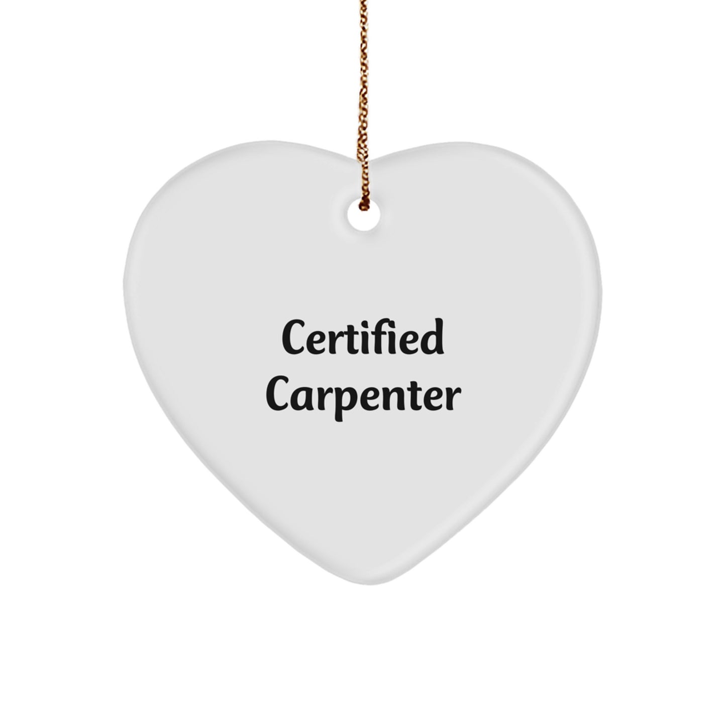 Funny Gift from Friends for Carpenter, Heart Ornament, Certified Carpenter Inspirational Quote, Unique Christmas Unique Gifts for Men, Women, Family, Friends - Image 1