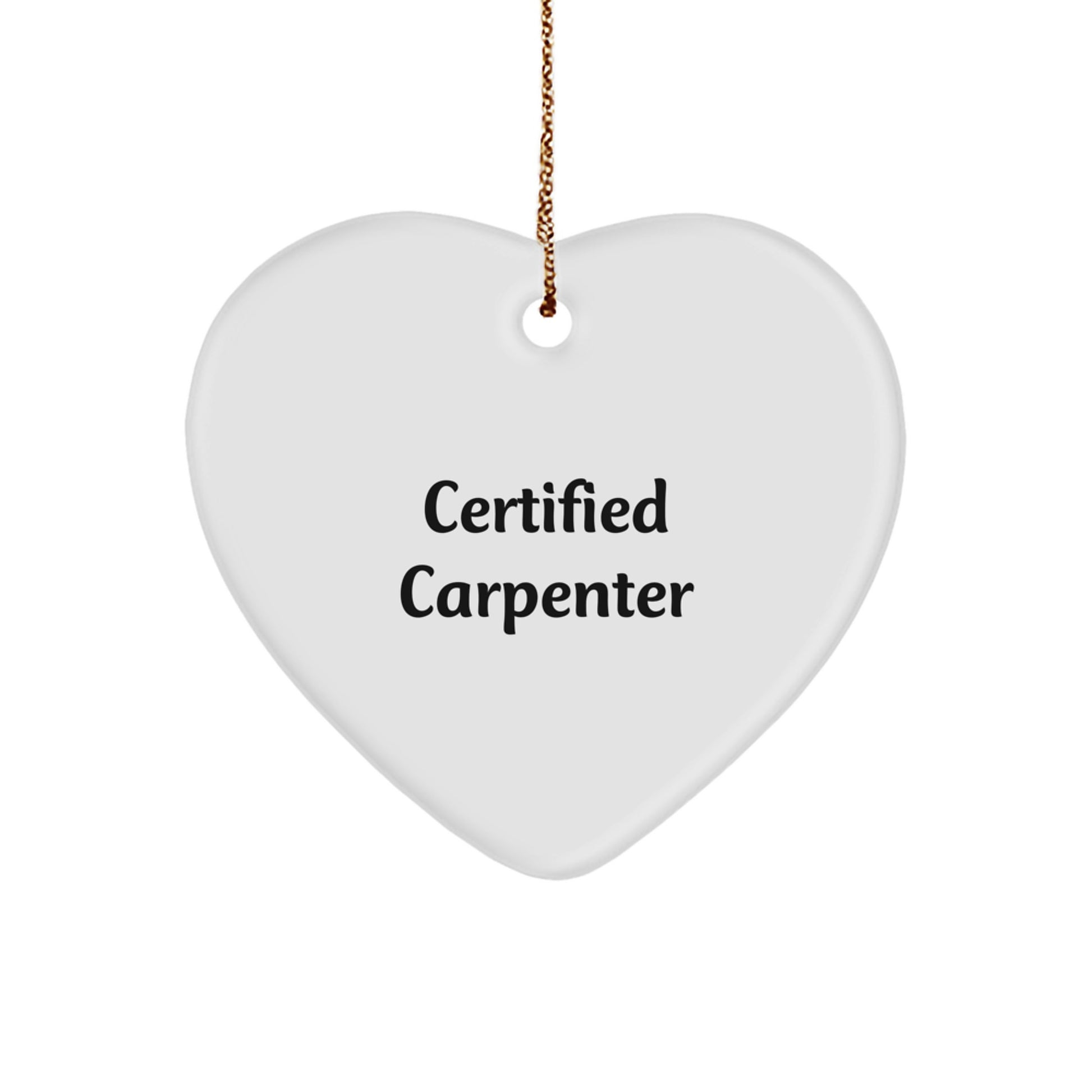 Funny Gift from Friends for Carpenter, Heart Ornament, Certified Carpenter Inspirational Quote, Unique Christmas Unique Gifts for Men, Women, Family, Friends - Image 1