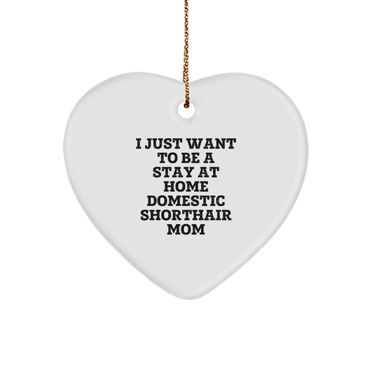 Domestic Shorthair Cat Mom Gifts, I Just Want To Be A Stay At Home Mom, Heart Ornament for Christmas, Gifts from Family to Friends - Image 1