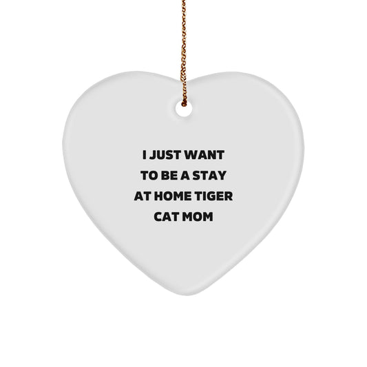 Funny Tiger Cat Mom Gifts from Friends for Christmas - Heart Ornament I Just Want To Be A Stay At Home Tiger Cat Mom - Image 1