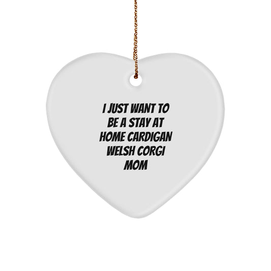 Funny Cardigan Welsh Corgi Dog Mom Gifts from Mom, Heart Ornament for Cardigan Welsh Corgi Dog Lovers Christmas Unique Gifts, I Just Want To Be A Stay At Home Cardigan Welsh Corgi Mom - Image 1