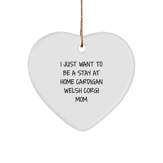 Cardigan Welsh Corgi Dog Gifts, Funny Heart Ornament for Christmas, I Just Want To Be A Stay At Home Cardigan Welsh Corgi Mom Decor - Image 1