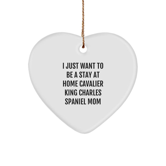 Cavalier King Charles Spaniel Dog Mom Gifts, Heart Ornament, Funny Quote I Just Want To Be A Stay At Home Cavalier King Charles Spaniel Mom, Christmas Unique Gifts from Mom to Daughter - Image 1