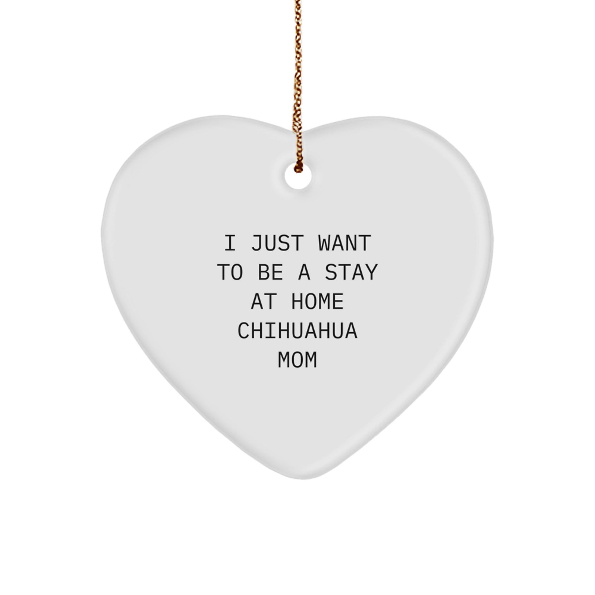Chihuahua Dog Mom Gifts from Friends and Family - Heart Ornament I Just Want To Be A Stay At Home Chihuahua Mom Christmas Unique Present - Image 1