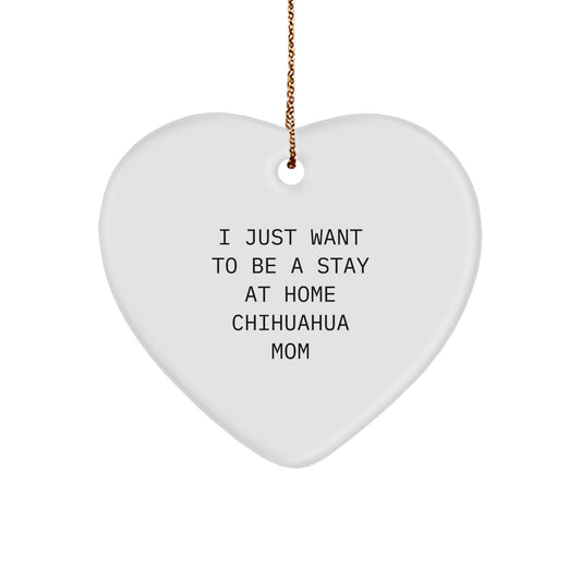 Chihuahua Dog Mom Gifts from Friends and Family - Heart Ornament I Just Want To Be A Stay At Home Chihuahua Mom Christmas Unique Present - Image 1