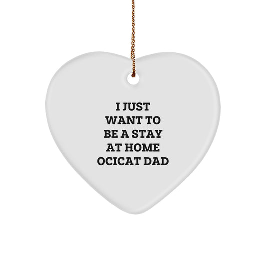 Funny Ocicat Gifts for Dad, Heart Ornament for Christmas Unique Gifts from Men to Family, 'I Just Want To Be A Stay At Home Ocicat Dad' Quote Gifts - Image 1