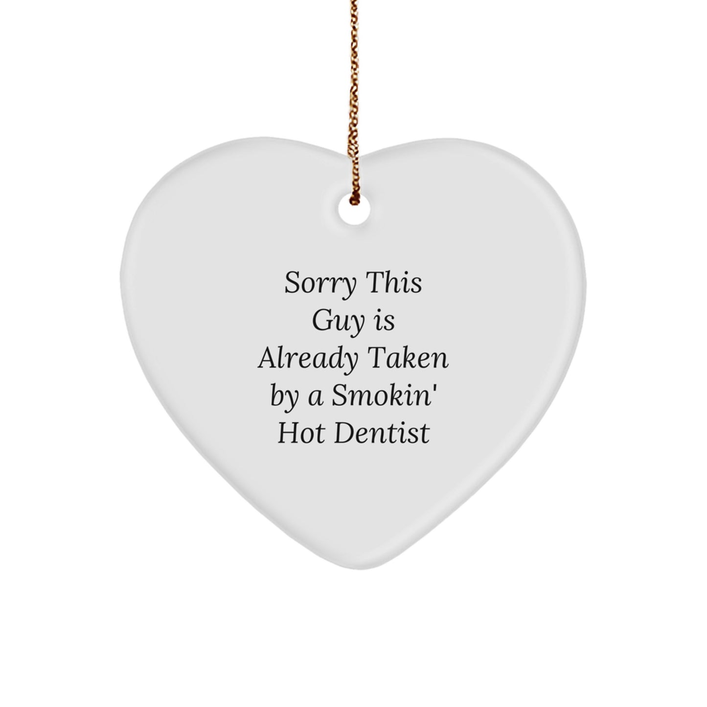 Funny Dentist Gifts from Friends, Heart Ornament for Christmas, 'Sorry This Guy Is Already Taken By A Smokin' Hot Dentist' - Image 1