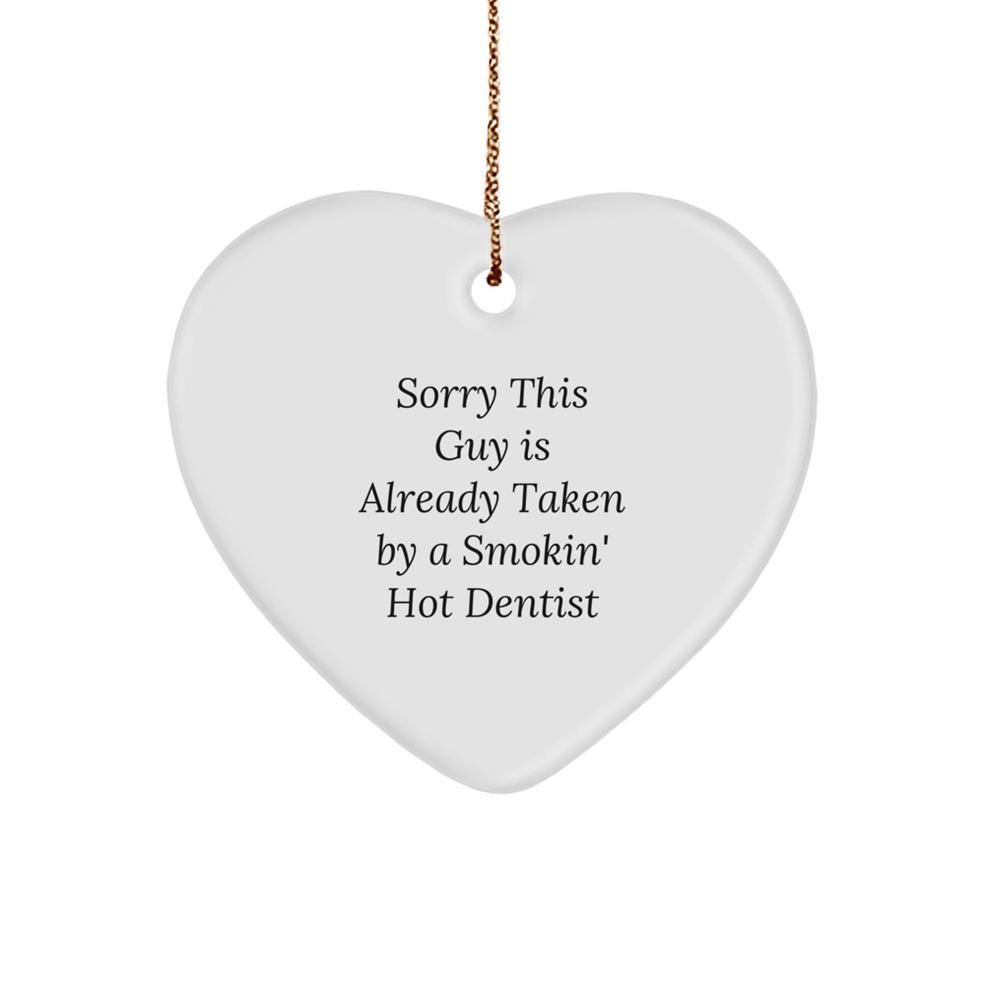Funny Dentist Gifts from Friends, Heart Ornament for Christmas, 'Sorry This Guy Is Already Taken By A Smokin' Hot Dentist' - Image 1