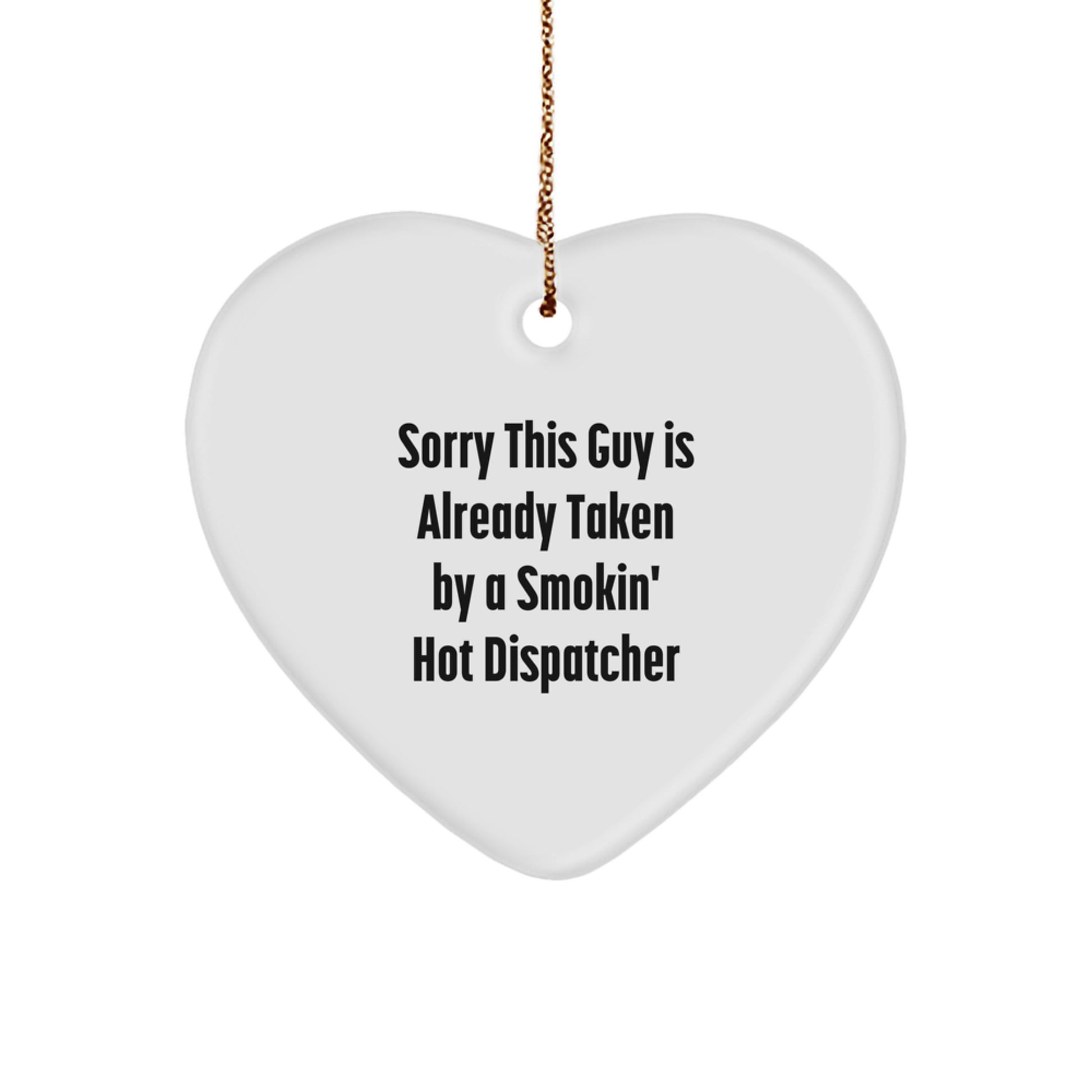 Funny Dispatcher Gifts from Friends for Christmas - Heart Ornament Sorry This Guy Is Already Taken By A Smokin' Hot Dispatcher - Image 1