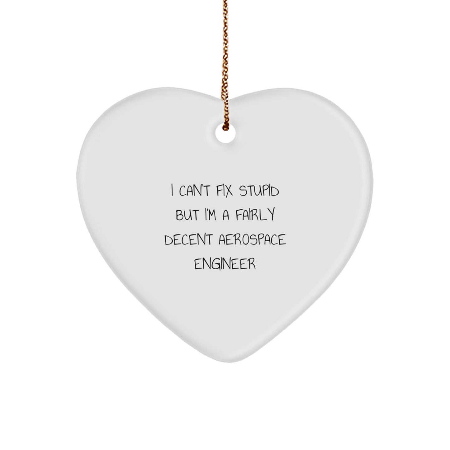 Aerospace Engineer Gifts from Friends, Funny Heart Ornament for Christmas, I Can't Fix Stupid But I'm A Fairly Decent Aerospace Engineer - Image 1