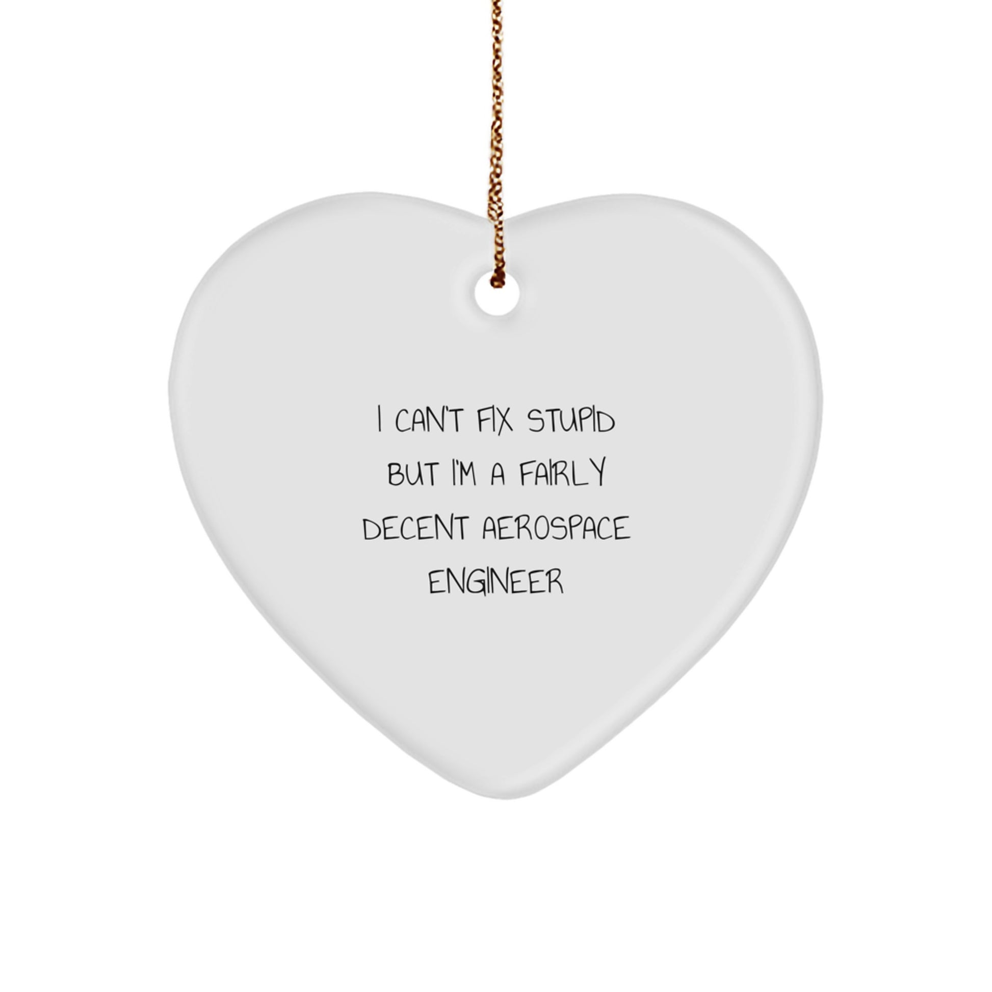 Aerospace Engineer Gifts from Friends, Funny Heart Ornament for Christmas, I Can't Fix Stupid But I'm A Fairly Decent Aerospace Engineer - Image 1