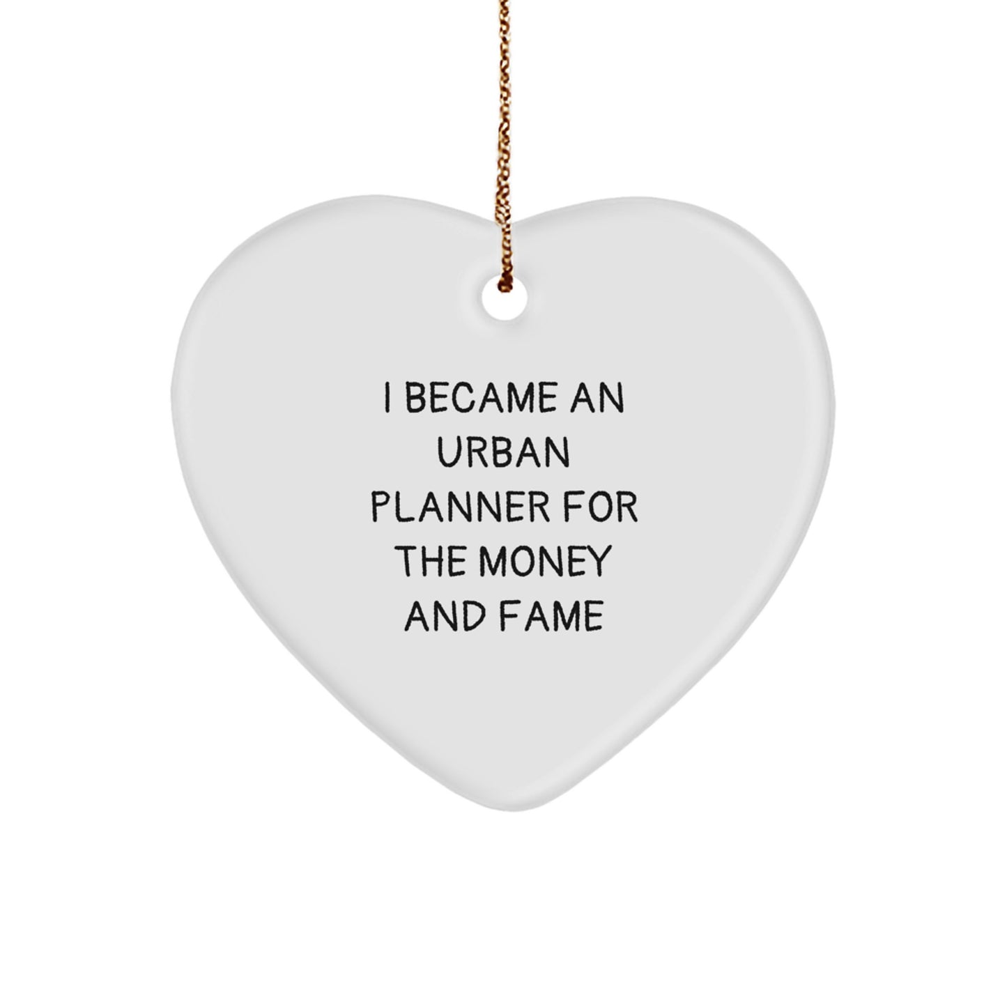Urban Planner Gifts for Christmas - Funny Heart Ornament from 'I Became An Urban Planner For The Money And Fame' - Unique Gifts from Friends for Urban Planner Lovers - Image 1