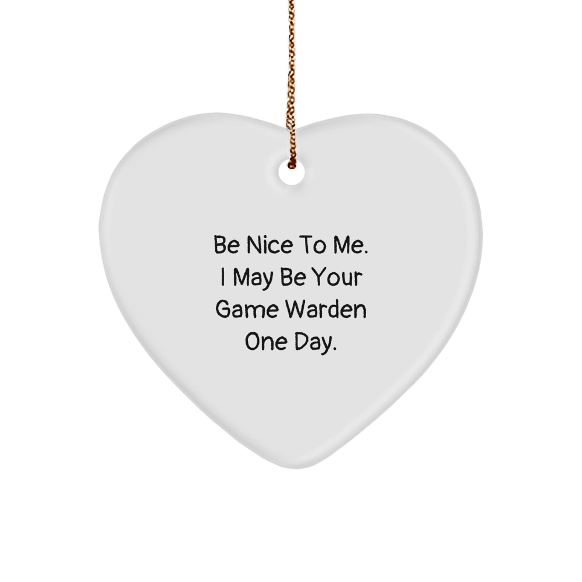 Funny Game Warden Gifts from Friends for Game Wardens - Heart Ornament, Be Nice To Me. I May Be Your Game Warden One Day. - Christmas Unique Gifts for Game Warden Lovers - Image 1