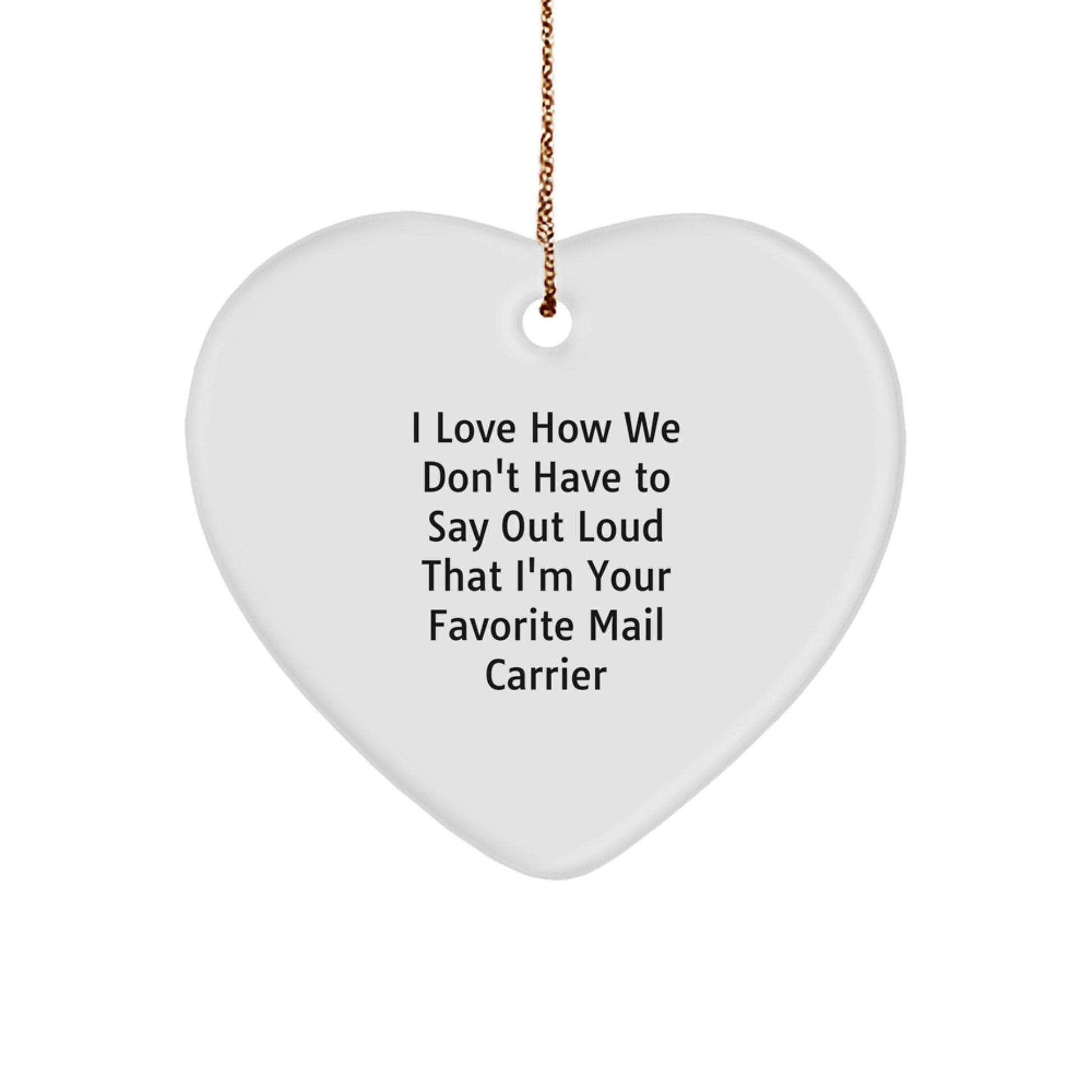 Funny Mail Carrier Gift for Friends, I Love How We Don't Have To Say Out Loud, Heart Ornament for Christmas - Image 1