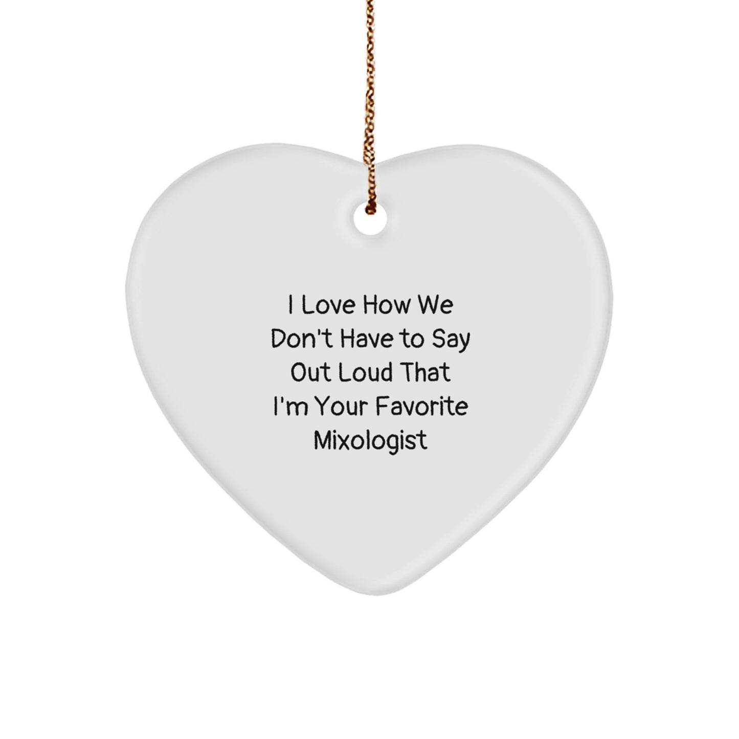 Mixologist Gifts from Friends, Funny Heart Ornament for Christmas, I Love How We Don't Have To Say Out Loud That I'm Your Favorite Mixologist Gifts for Women, Men, or Family - Image 1
