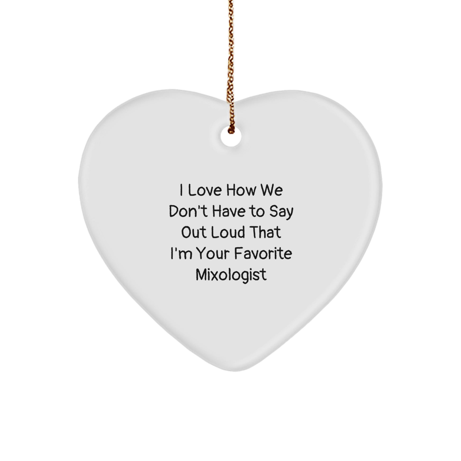 Mixologist Gifts from Friends, Funny Heart Ornament for Christmas, I Love How We Don't Have To Say Out Loud That I'm Your Favorite Mixologist Gifts for Women, Men, or Family - Image 1