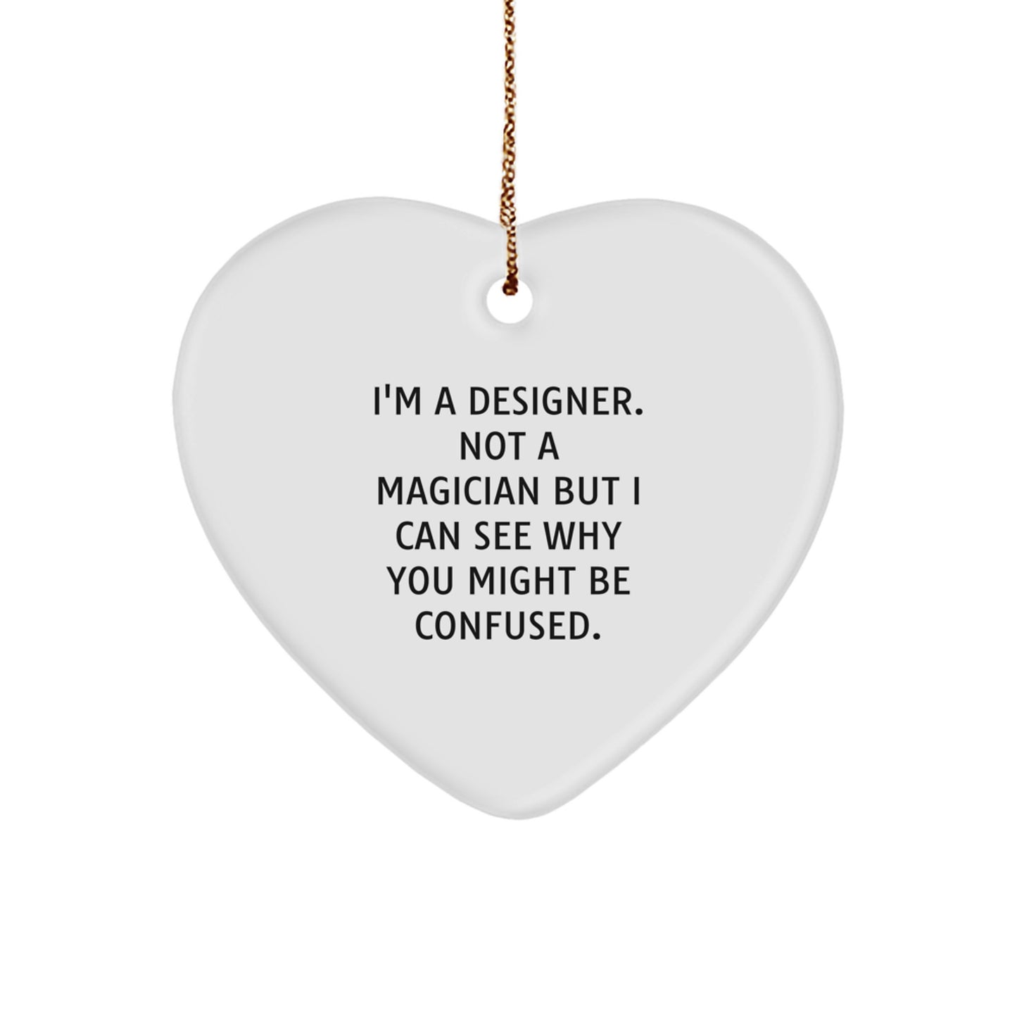 Designer Gifts from Friends, Family, or Coworkers - Heart Ornament with Funny Quote, 'I'm A Designer. Not A Magician...' - Image 1