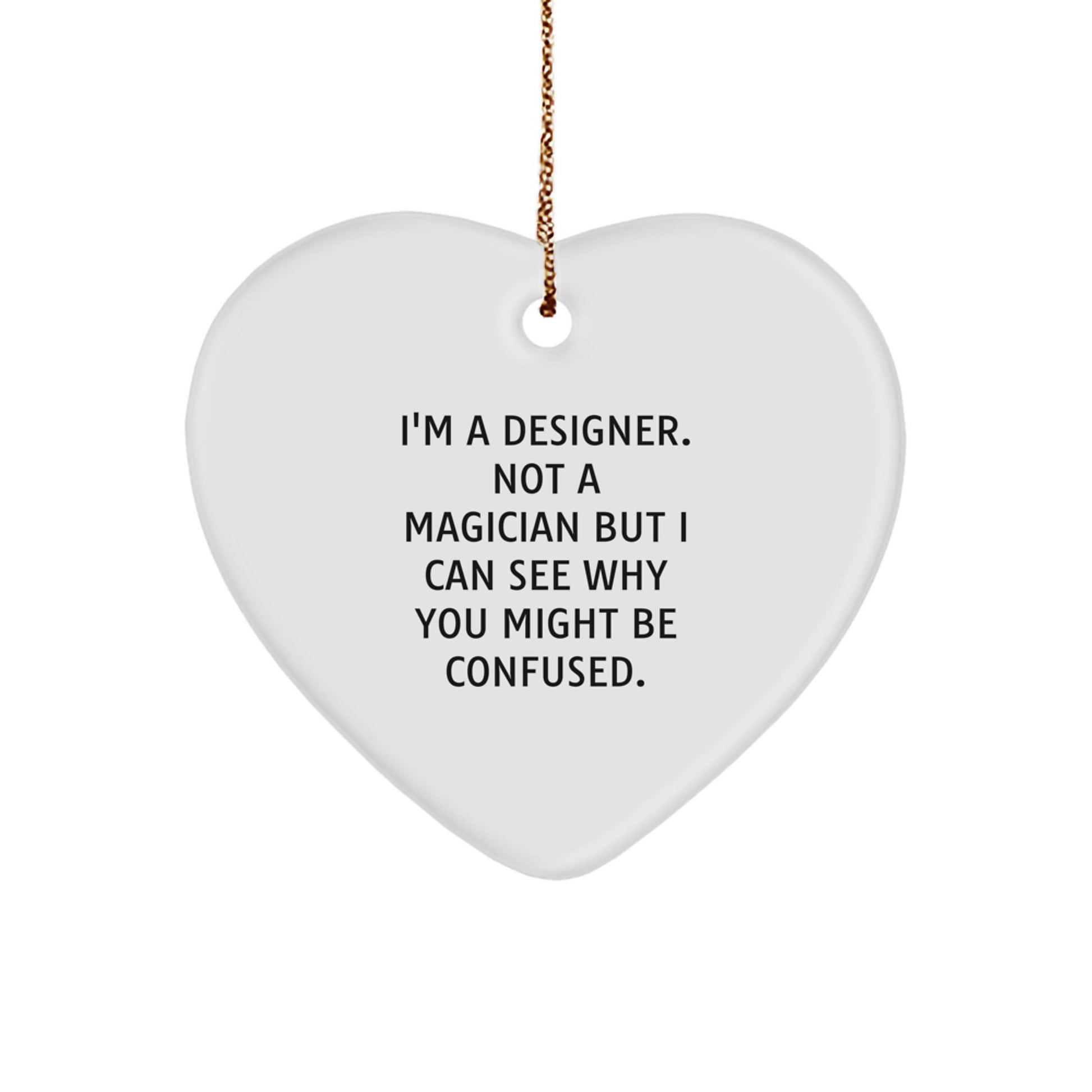 Designer Gifts from Friends, Family, or Coworkers - Heart Ornament with Funny Quote, 'I'm A Designer. Not A Magician...' - Image 1