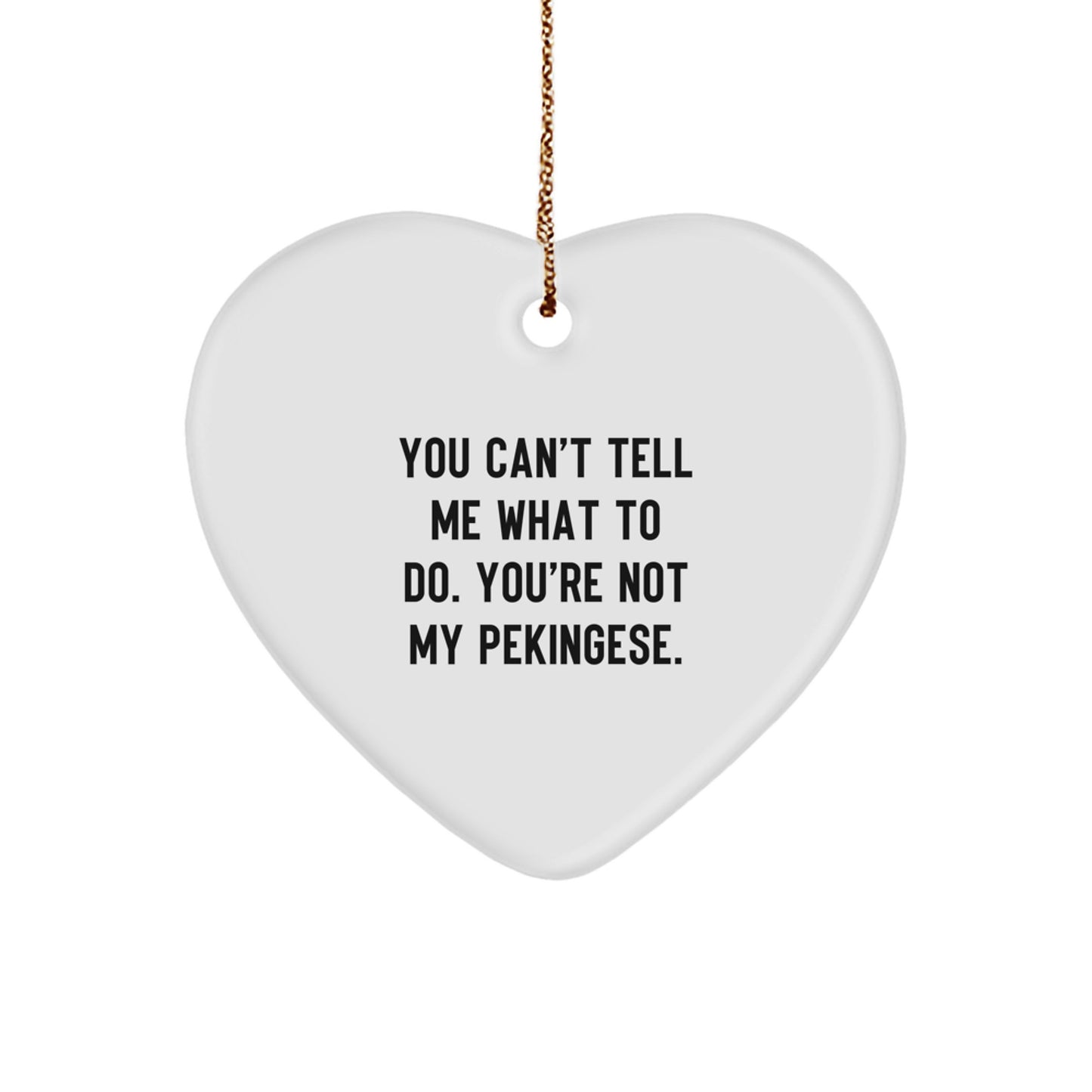 Funny Pekingese Dog Gifts from Friends, Humorous Christmas Ornaments for Pekingese Dog Lovers, You Can't Tell Me What To Do. You're Not My Pekingese., Heart Ornament - Image 1