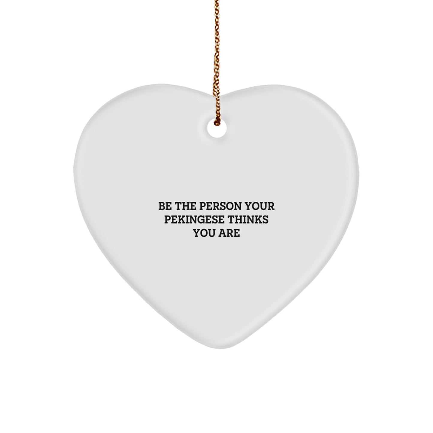 Funny Pekingese Dog Gifts from Friends for Christmas - 'Be the Person Your Pekingese Thinks You Are' Heart Ornament - Image 1