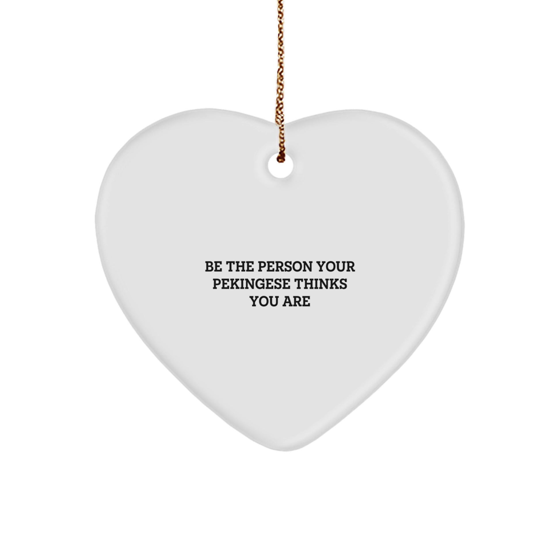 Funny Pekingese Dog Gifts from Friends for Christmas - 'Be the Person Your Pekingese Thinks You Are' Heart Ornament - Image 1