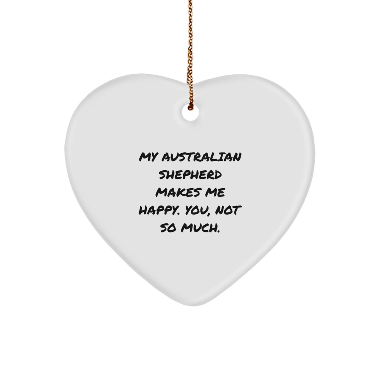 Funny Australian Shepherd Dog Gifts, Heart Ornament for Men, Women, Friends, Coworkers, Family with Quote 'My Australian Shepherd Makes Me Happy. You, Not So Much.' for Christmas - Image 1