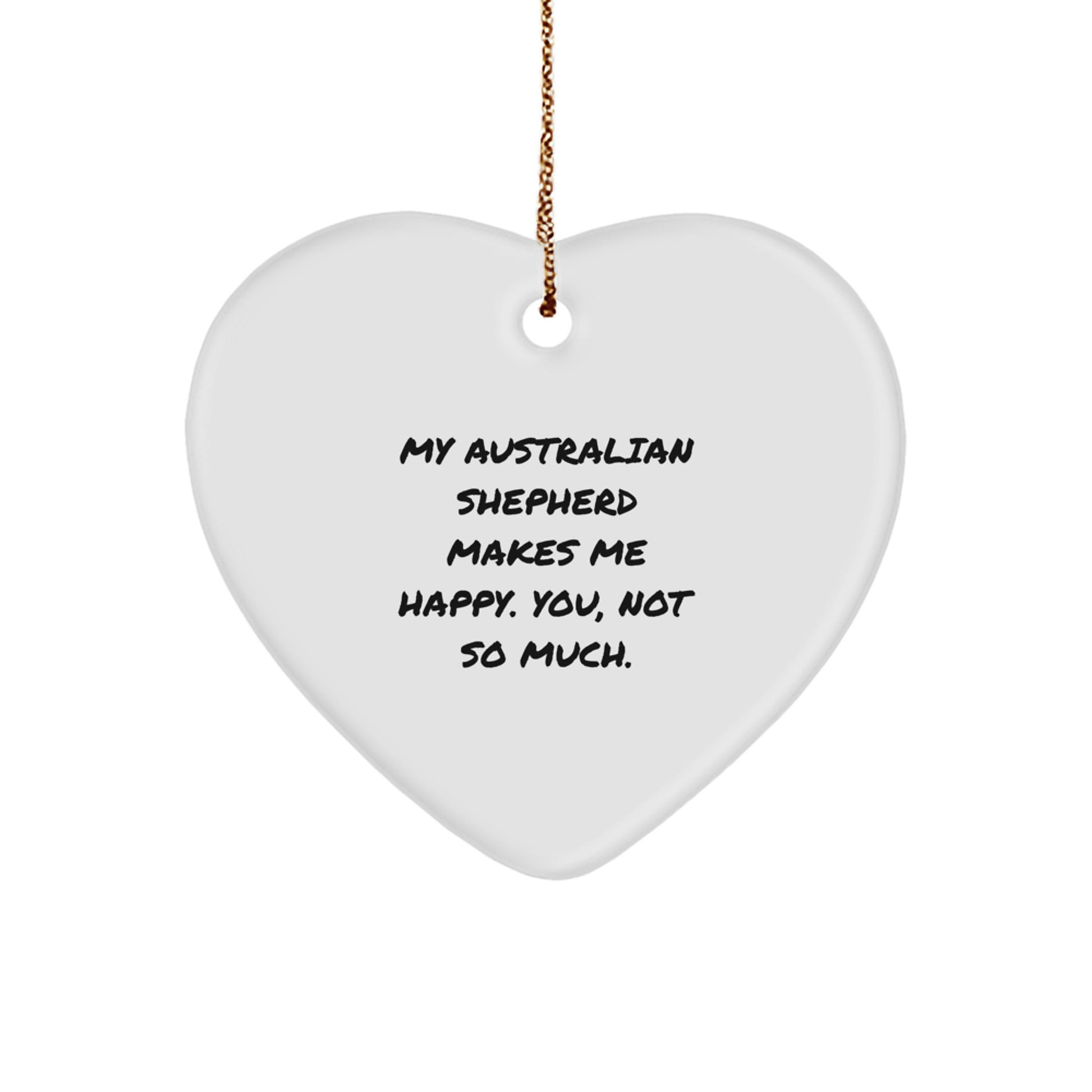Funny Australian Shepherd Dog Gifts, Heart Ornament for Men, Women, Friends, Coworkers, Family with Quote 'My Australian Shepherd Makes Me Happy. You, Not So Much.' for Christmas - Image 1