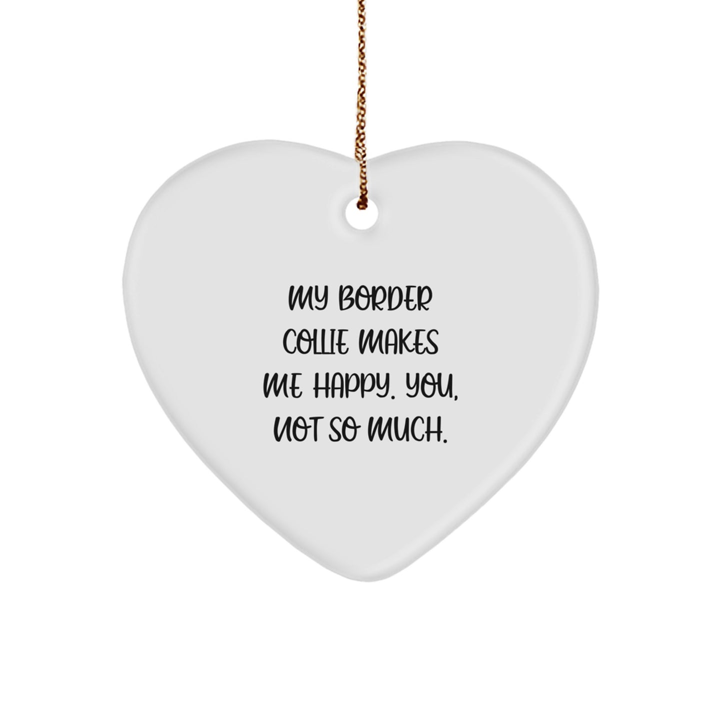 Funny Border Collie Dog Gifts from Men for Friends - 'My Border Collie Makes Me Happy. You, Not So Much.' Heart Ornament for Christmas Unique Gifts - Image 1