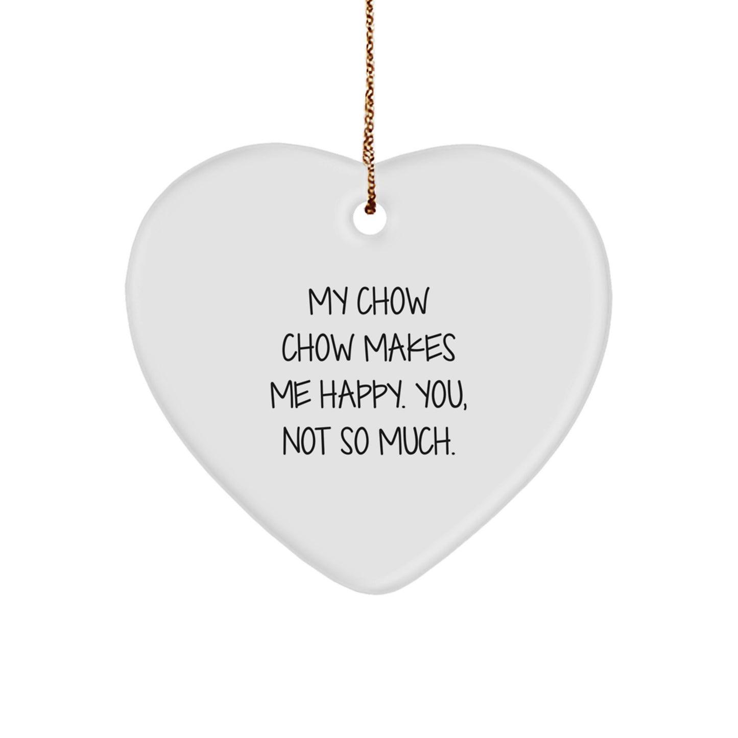Funny Chow Chow Dog Heart Ornament Gifts from Men to Women Friends Family - 'My Chow Chow Makes Me Happy. You, Not So Much.' Christmas Unique Gift Ideas - Image 1