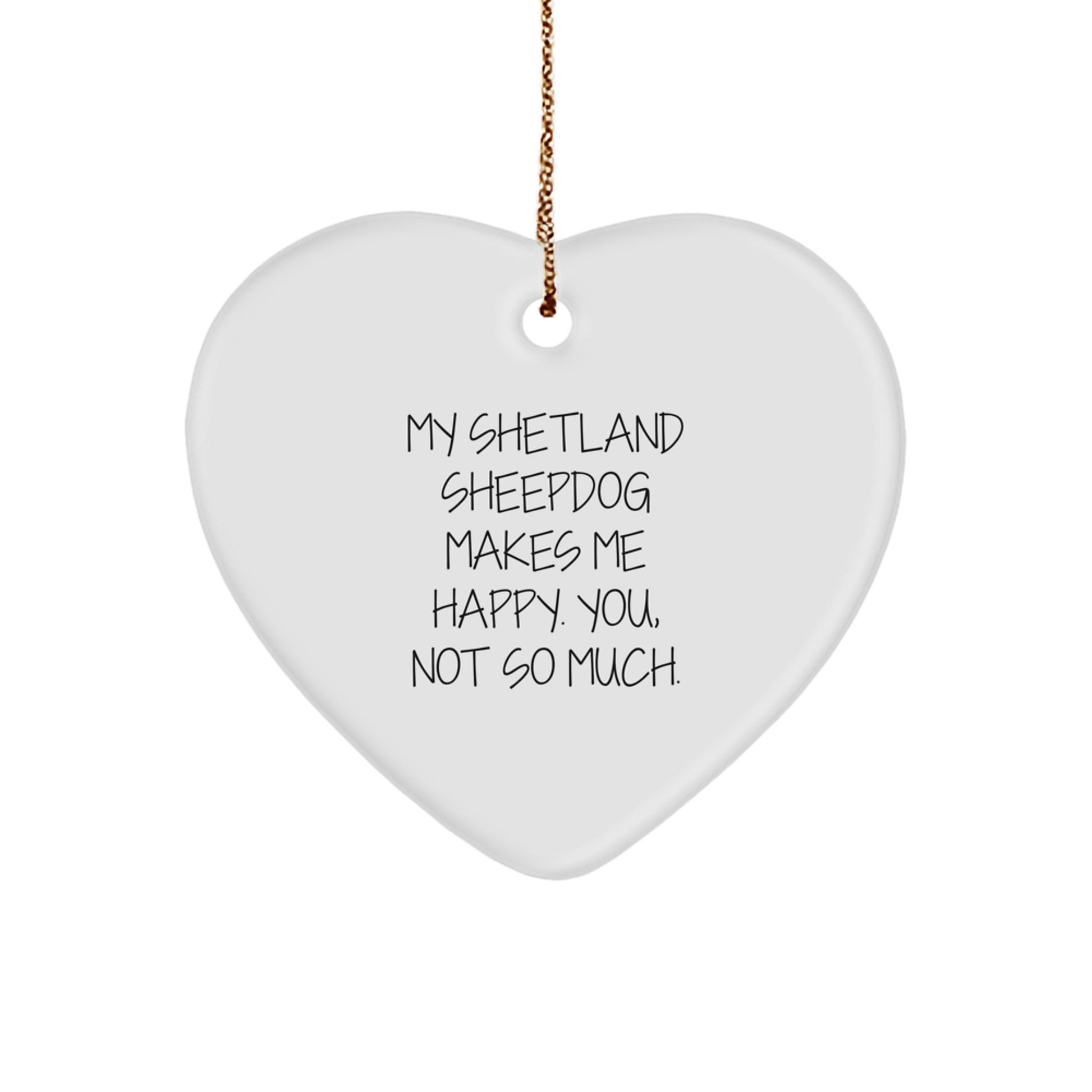 Shetland Sheepdog Heart Ornament, Funny Quote, Gifts for Men, Women, Friends, Family - 'My Shetland Sheepdog Makes Me Happy. You, Not So Much.' - Image 1
