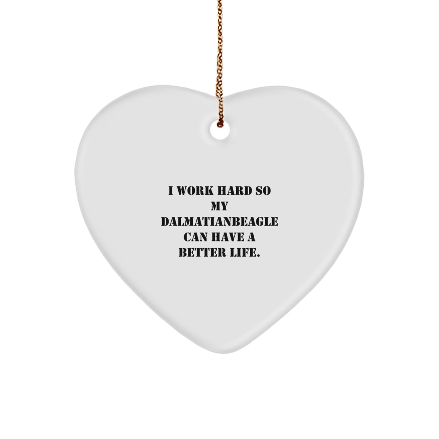 Dalmatian Dog Lover's Heart Ornament, Inspirational Gift for Friends and Family, 'I Work Hard So My Dalmatianbeagle Can Have A Better Life', Christmas Unique Gifts from Men - Image 1