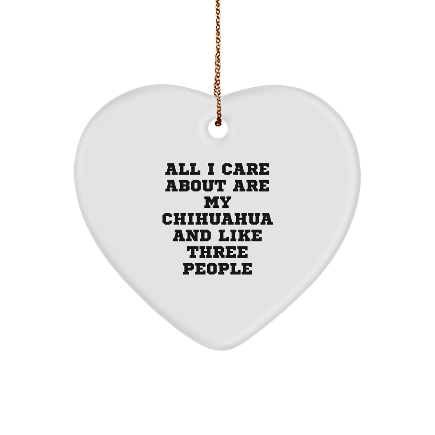 Chihuahua Dog Lover Gifts from Friends for Christmas Unique Heart Ornaments with Funny Quote, 'All I Care About Are My Chihuahua And Like Three People' - Image 1