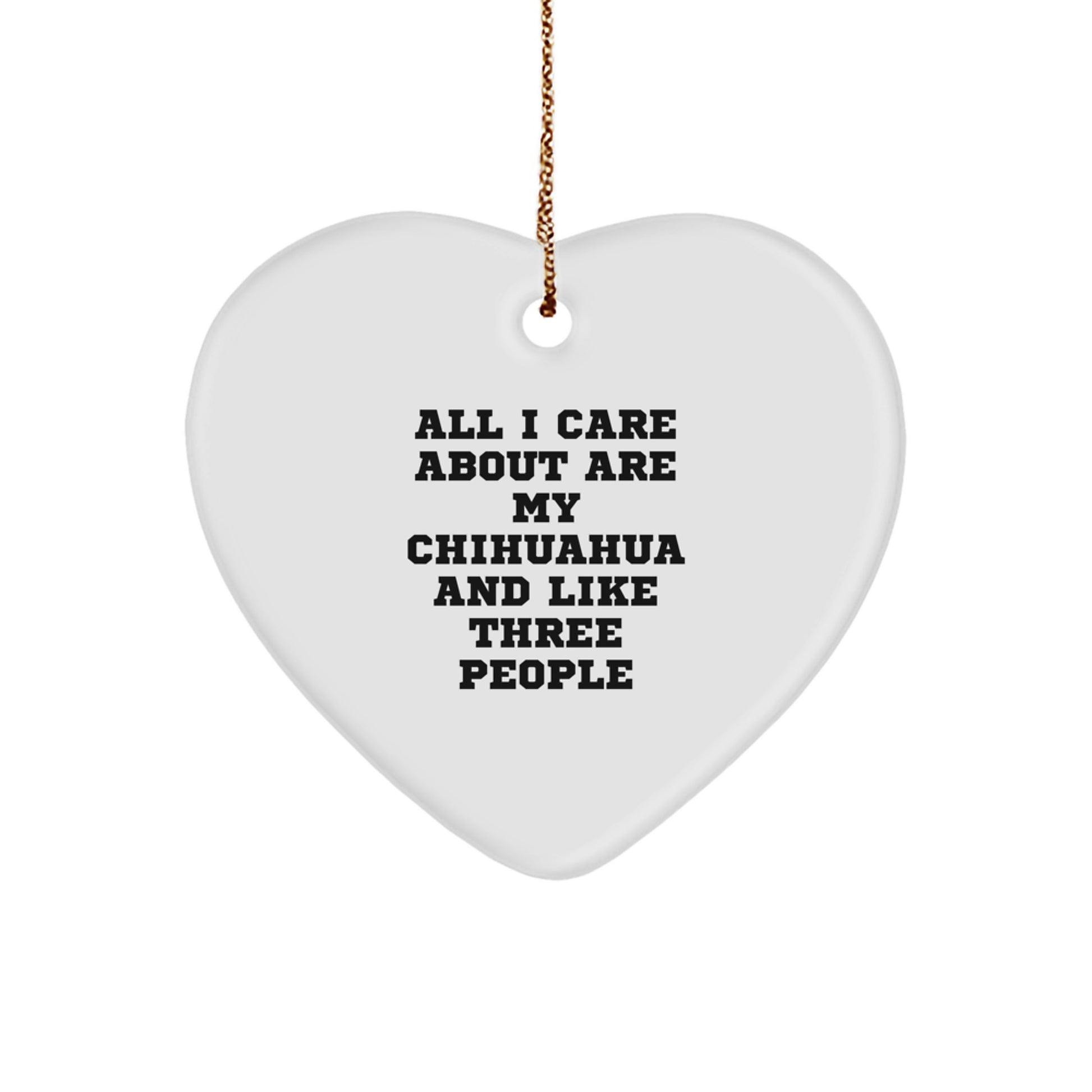 Chihuahua Dog Lover Gifts from Friends for Christmas Unique Heart Ornaments with Funny Quote, 'All I Care About Are My Chihuahua And Like Three People' - Image 1