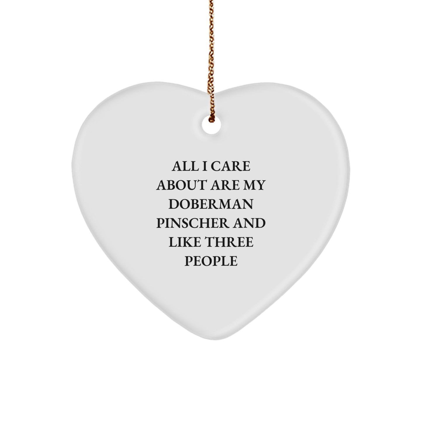 Funny Doberman Pinscher Dog Gifts for Friends - 'All I Care About Are My Doberman Pinscher And Like Three People' Heart Ornament for Christmas - Image 1