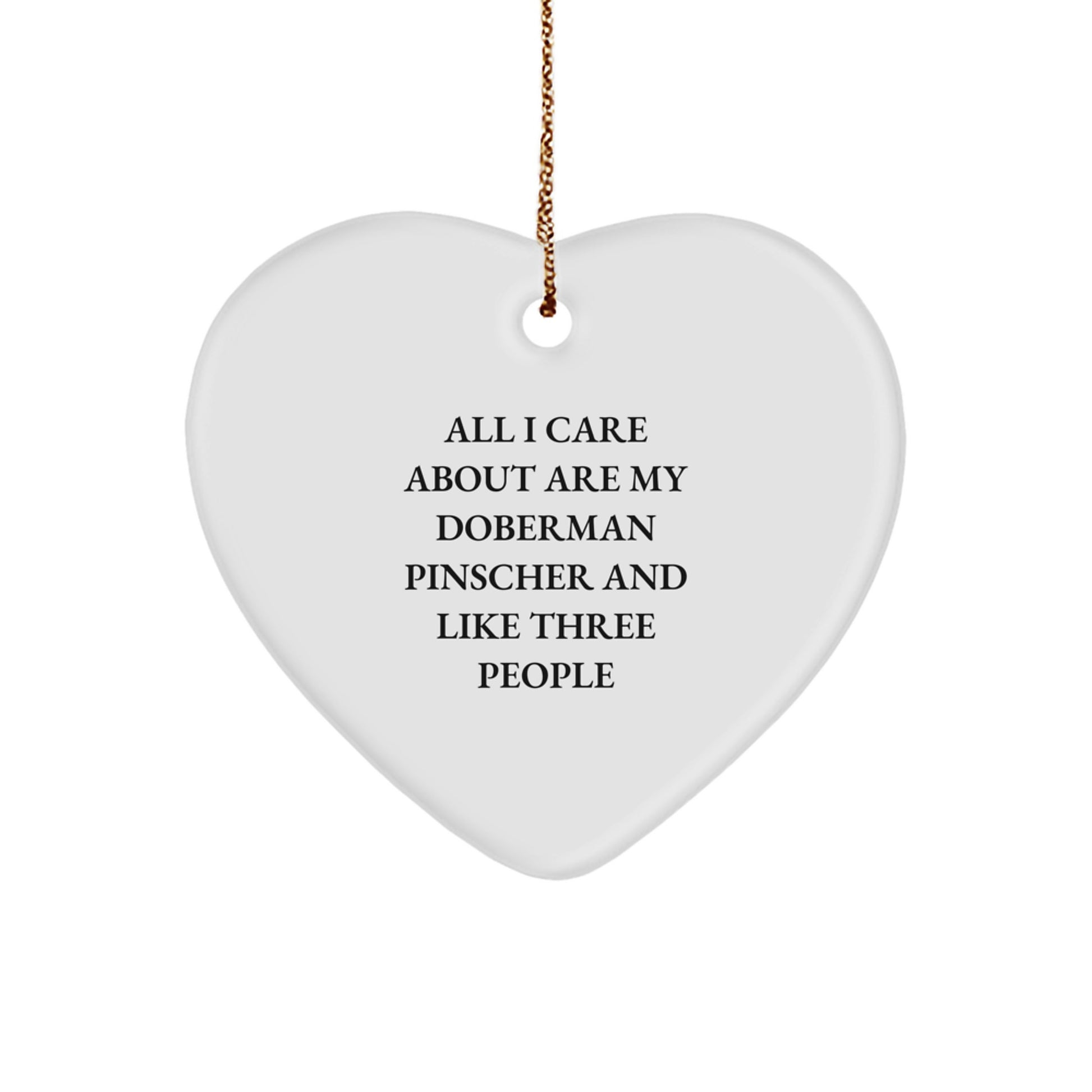 Funny Doberman Pinscher Dog Gifts for Friends - 'All I Care About Are My Doberman Pinscher And Like Three People' Heart Ornament for Christmas - Image 1