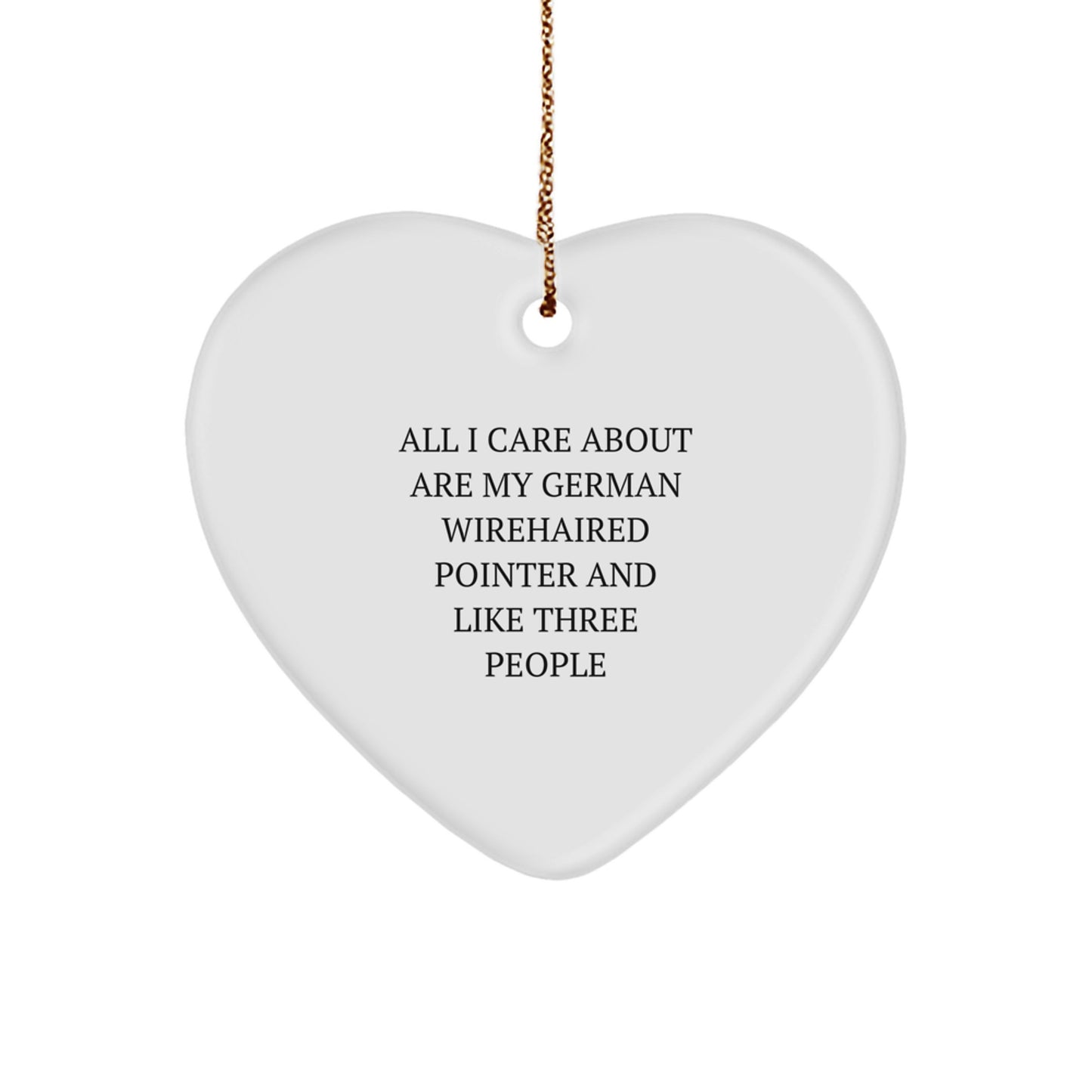 Funny German Wirehaired Pointer Dog Gifts from Friends for Christmas - Heart Ornament with Quote 'All I Care About Are My German Wirehaired Pointer And Like Three People' - Image 1