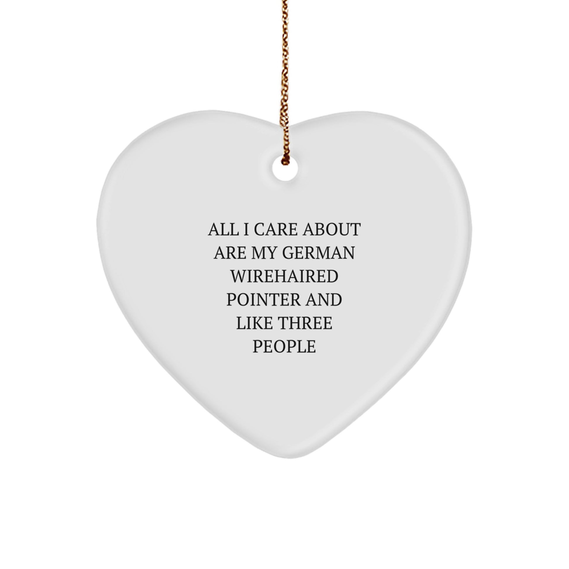 Funny German Wirehaired Pointer Dog Gifts from Friends for Christmas - Heart Ornament with Quote 'All I Care About Are My German Wirehaired Pointer And Like Three People' - Image 1