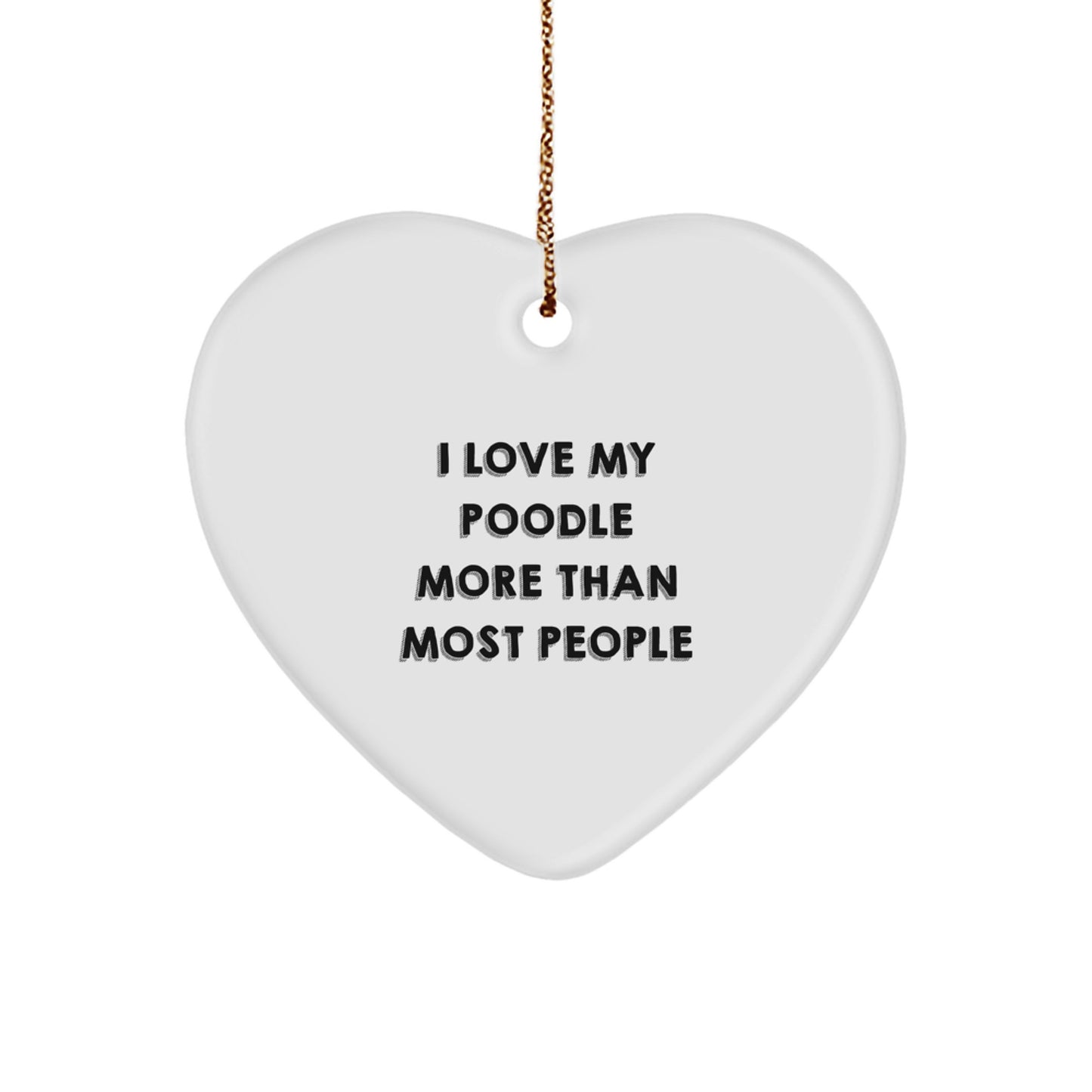 I Love My Poodle More Than Most People, Funny Poodle Dog Gifts, Heart Ornament for Christmas, Gifts from Men to Poodle Dog Owners, Unique Christmas Unique Gifts - Image 1