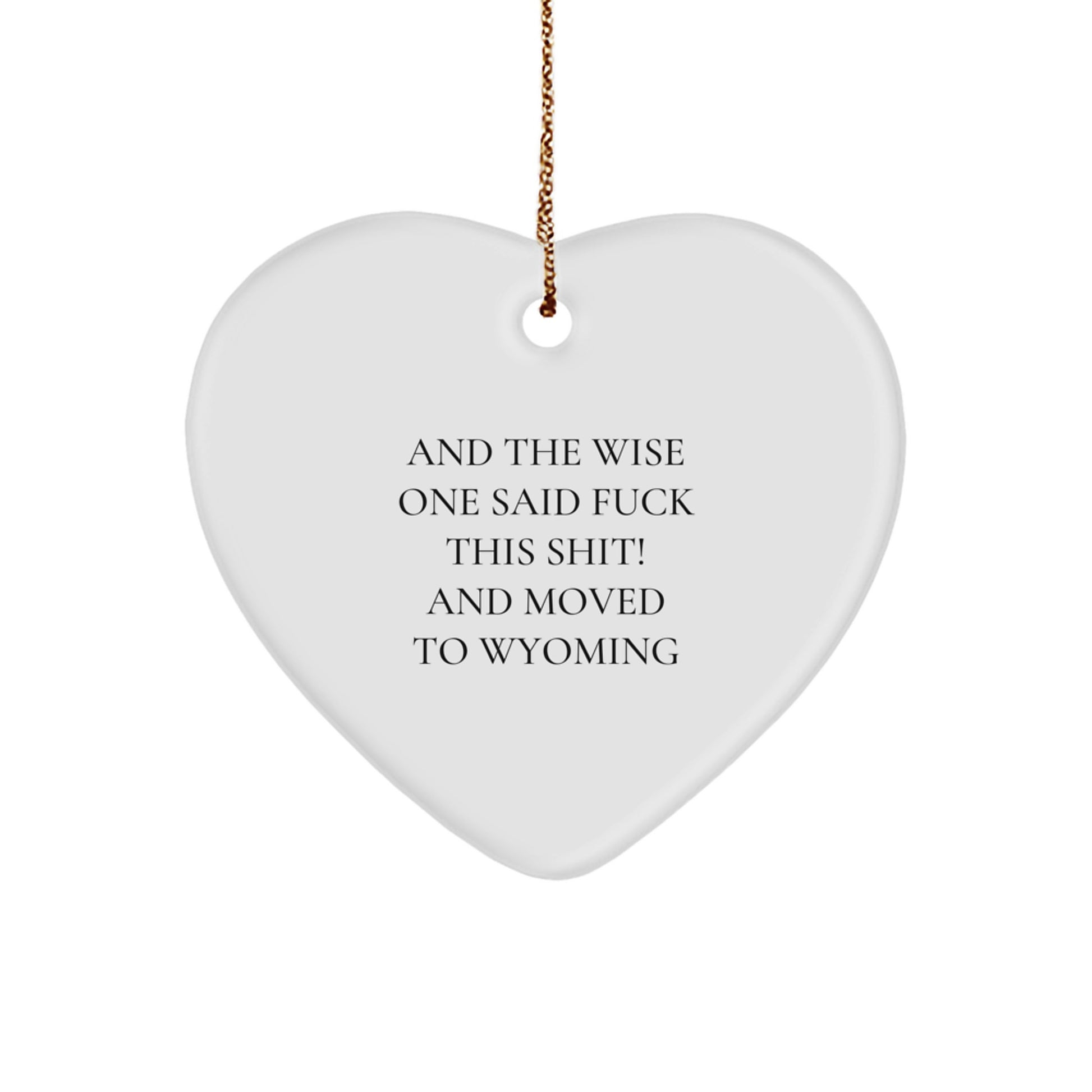 Funny Wyoming Heart Ornament Gifts from Friends, Family, or Coworkers - And The Wise One Said 'F--k This Shit!' And Moved To Wyoming - Image 1