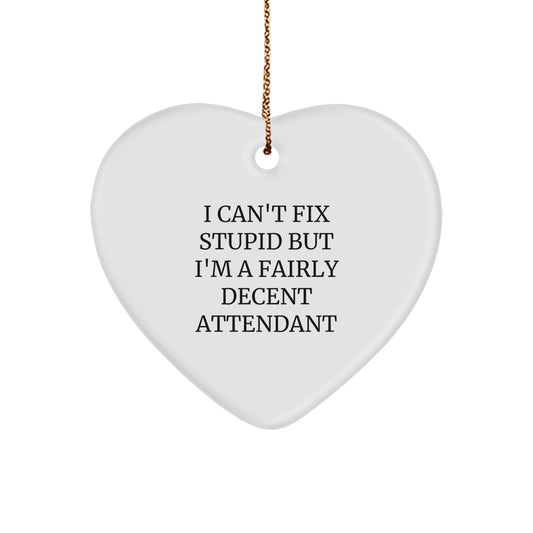Funny Attendant Gifts from Men, Unique Heart Ornament for Christmas, I Can't Fix Stupid But I'm A Fairly Decent Attendant - Image 1